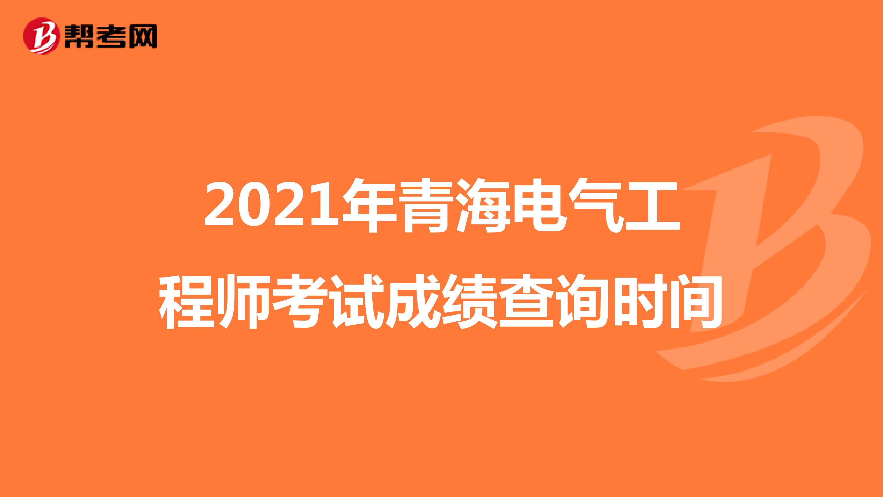 2021年青海电气工程师考试成绩查询时间