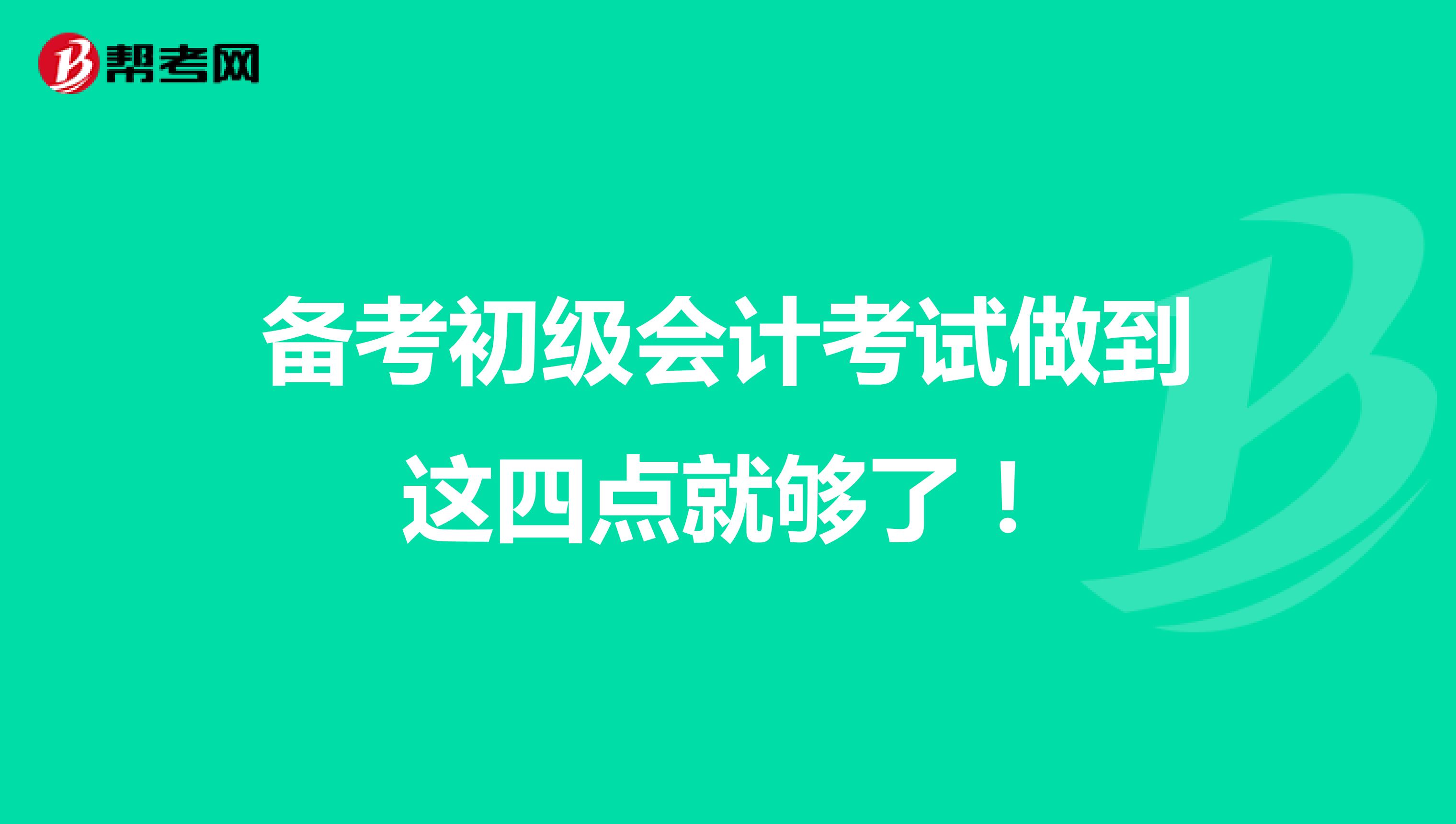 备考初级会计考试做到这四点就够了！