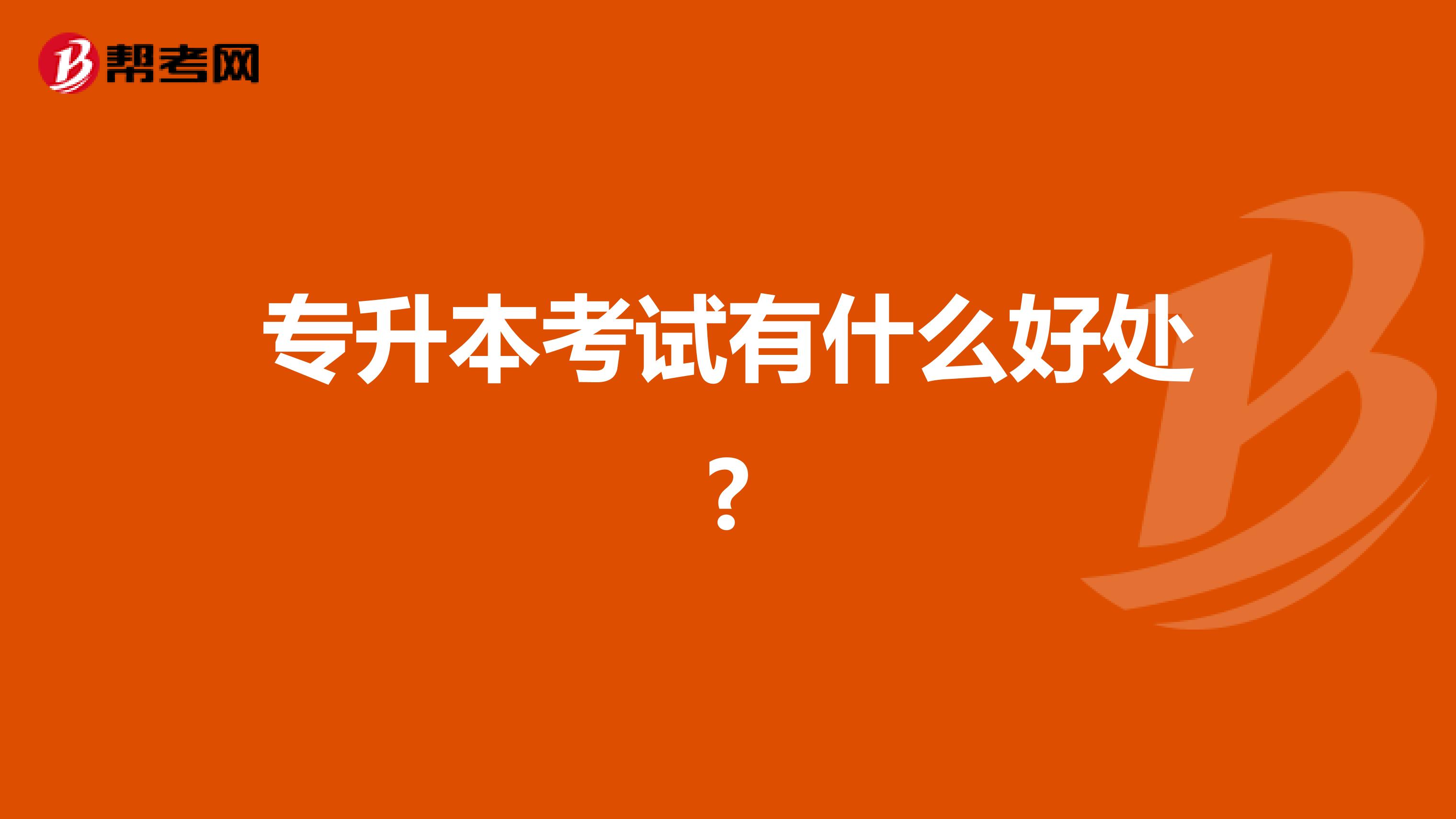 专升本考试有什么好处?