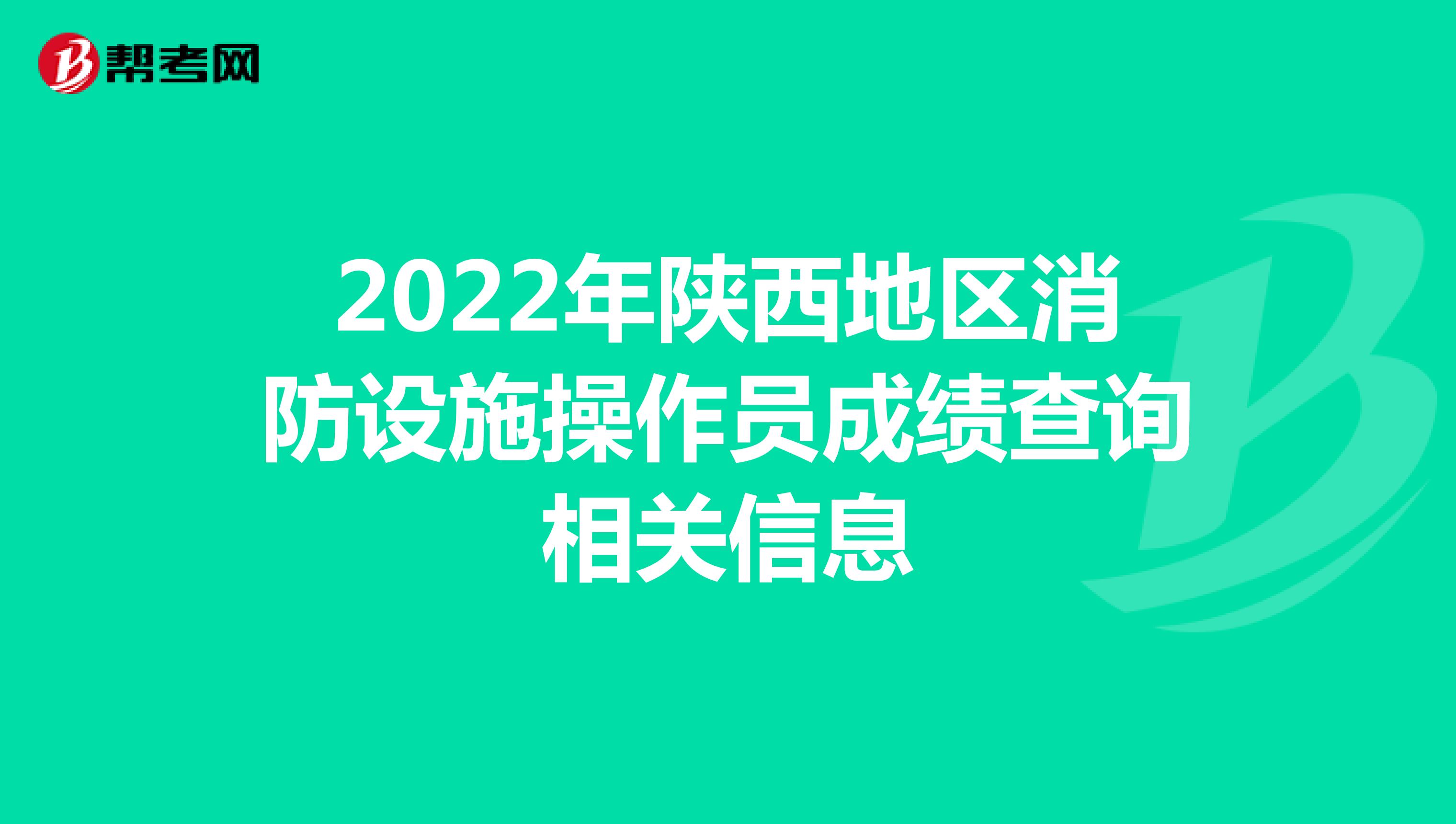 2022年陕西地区消防设施操作员成绩查询相关信息