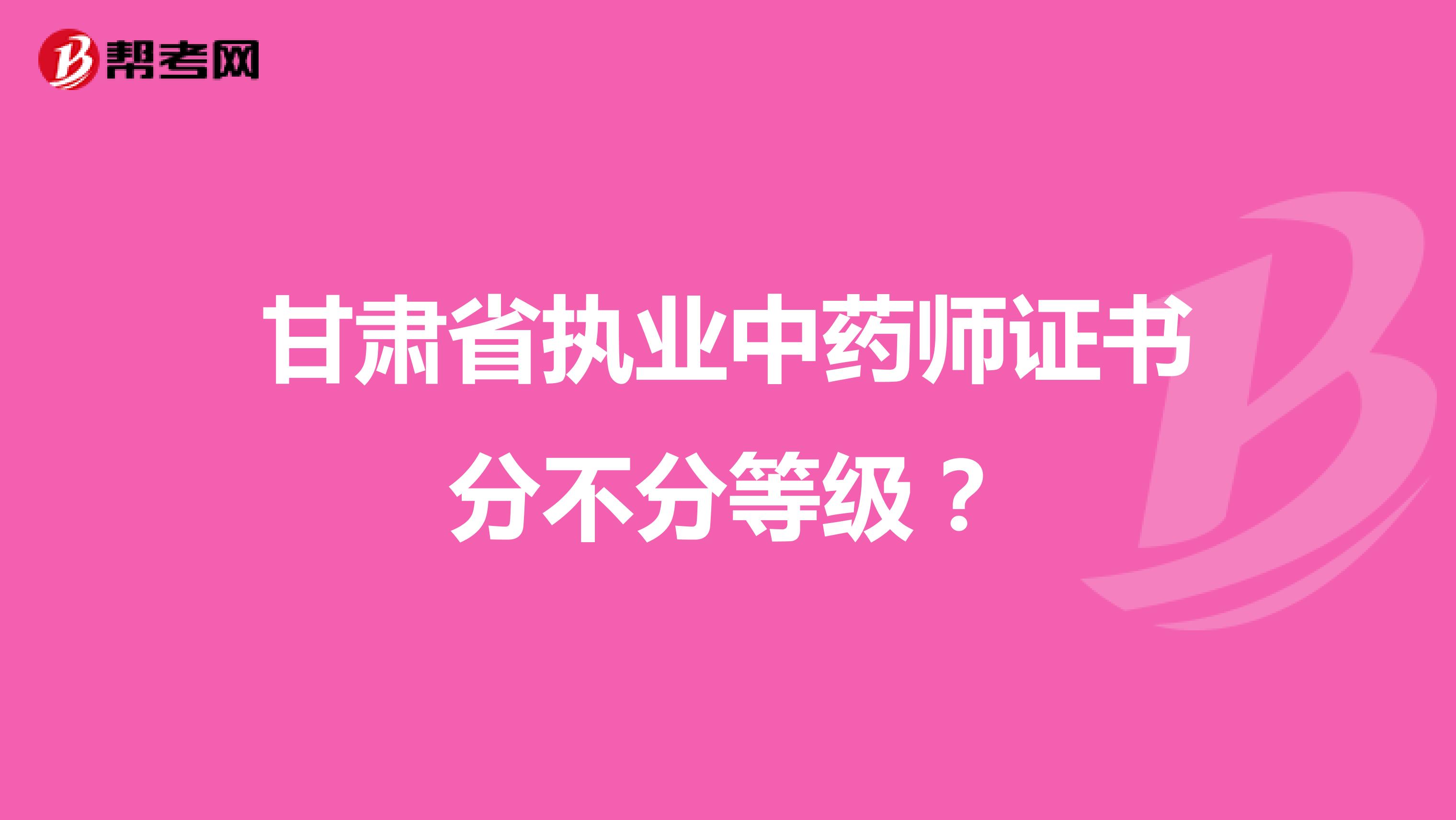 甘肃省执业中药师证书分不分等级？