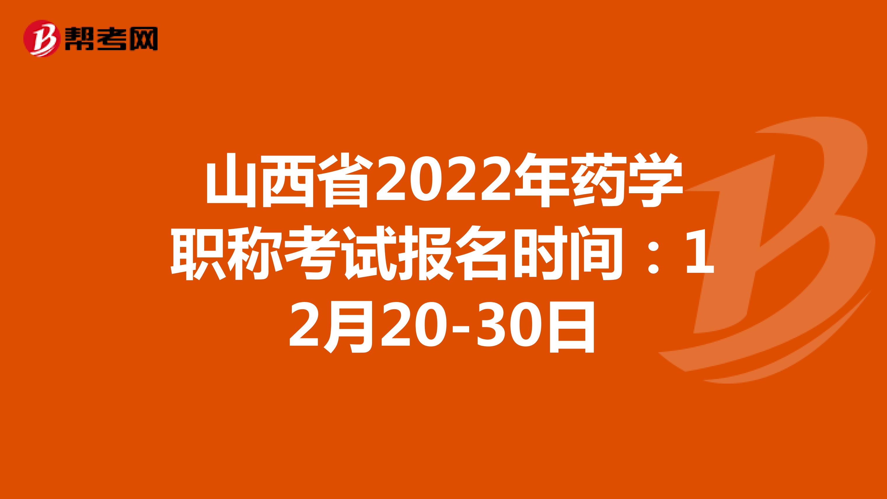 山西省2022年药学职称考试报名时间：12月20-30日