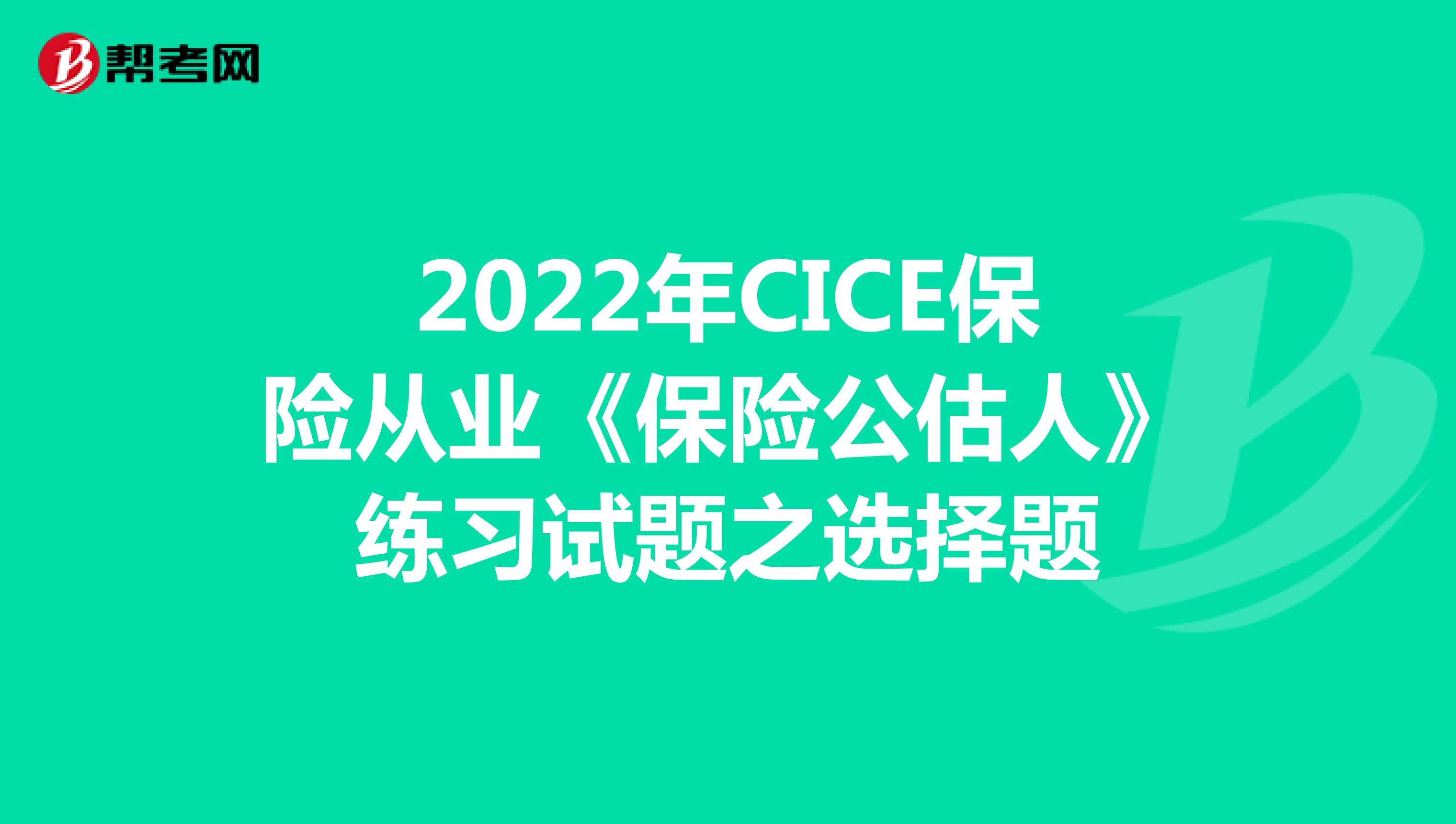2022年CICE保险从业《保险公估人》练习试题之选择题