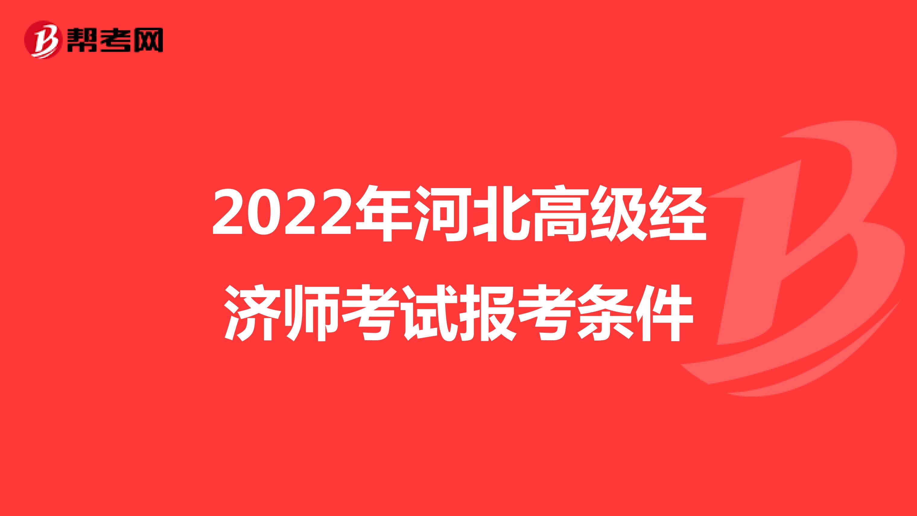 2022年河北高级经济师考试报考条件