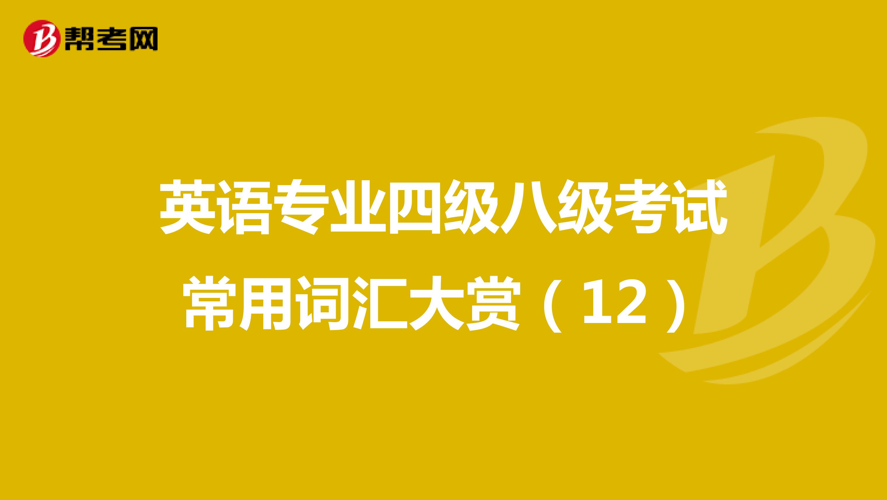 英语专业四级八级考试常用词汇大赏（12）