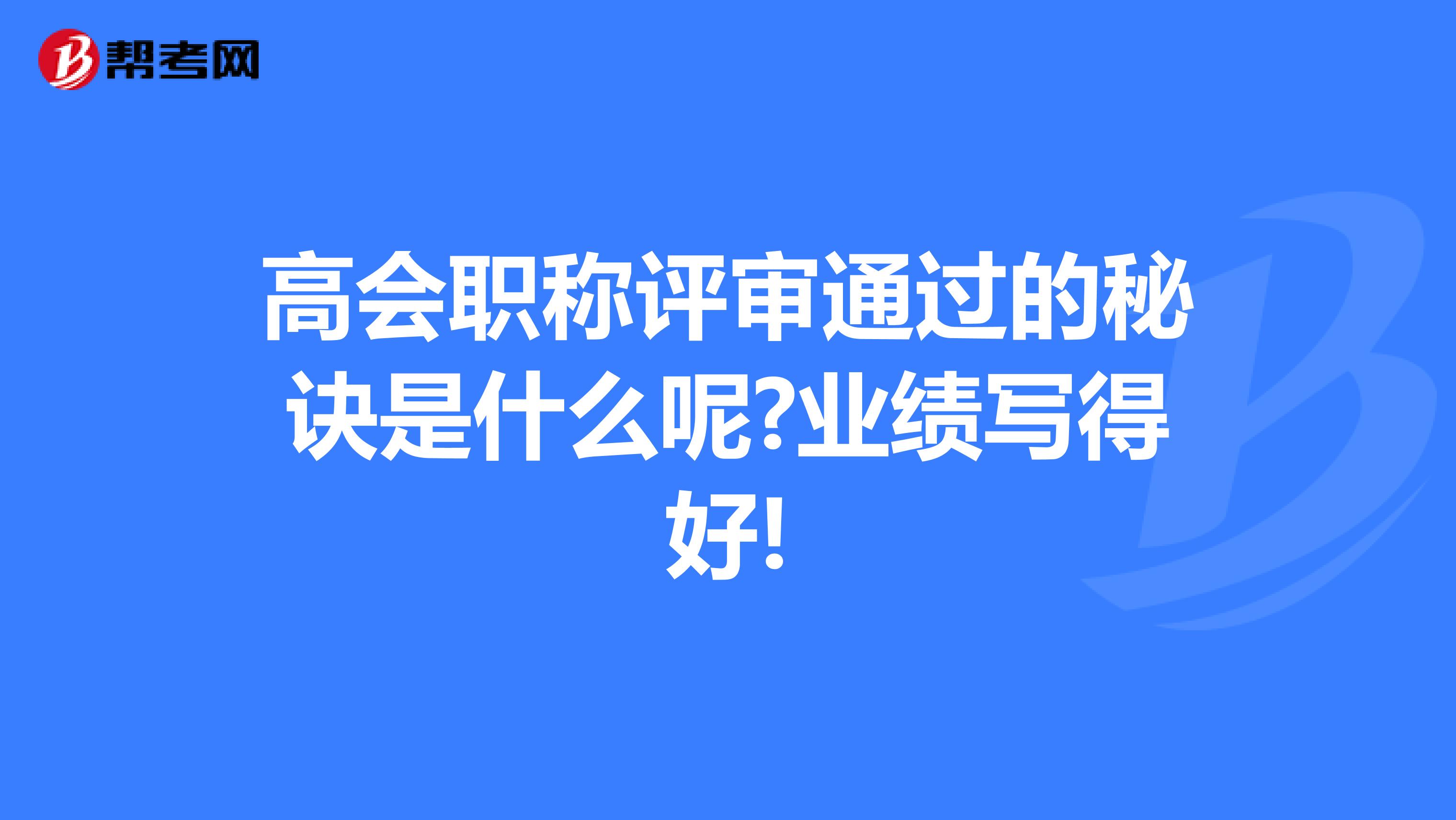 高会职称评审通过的秘诀是什么呢?业绩写得好!