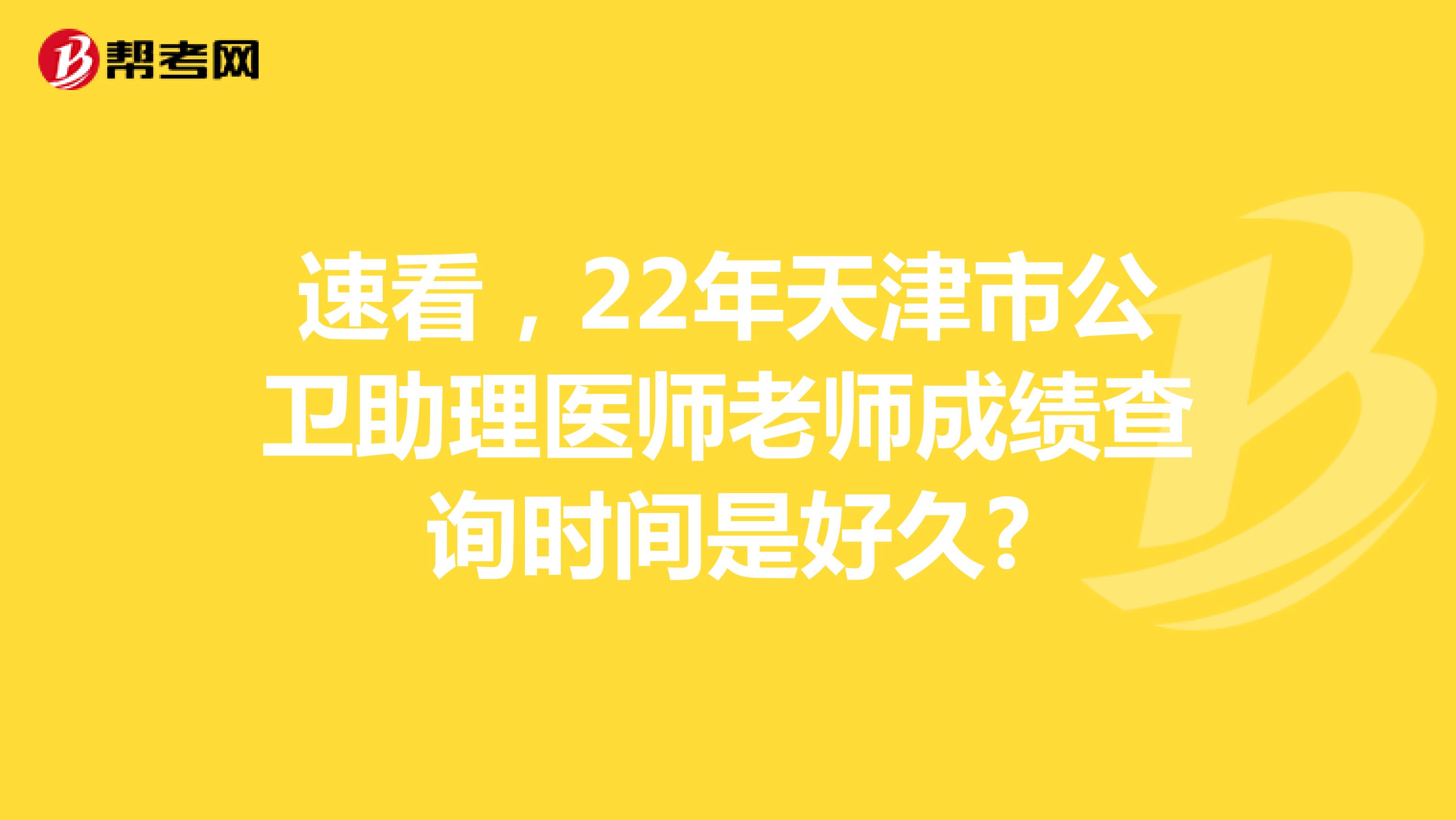 速看，22年天津市公卫助理医师老师成绩查询时间是好久?