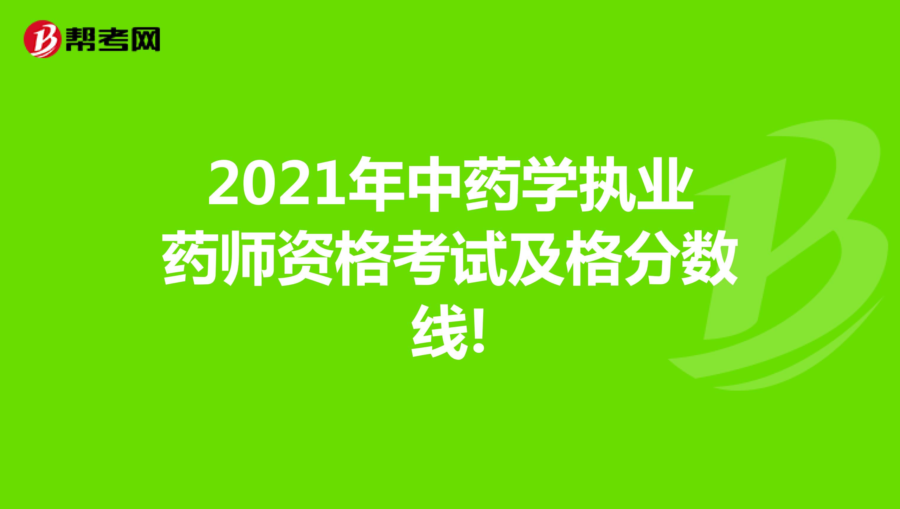 2021年中药学执业药师资格考试及格分数线!