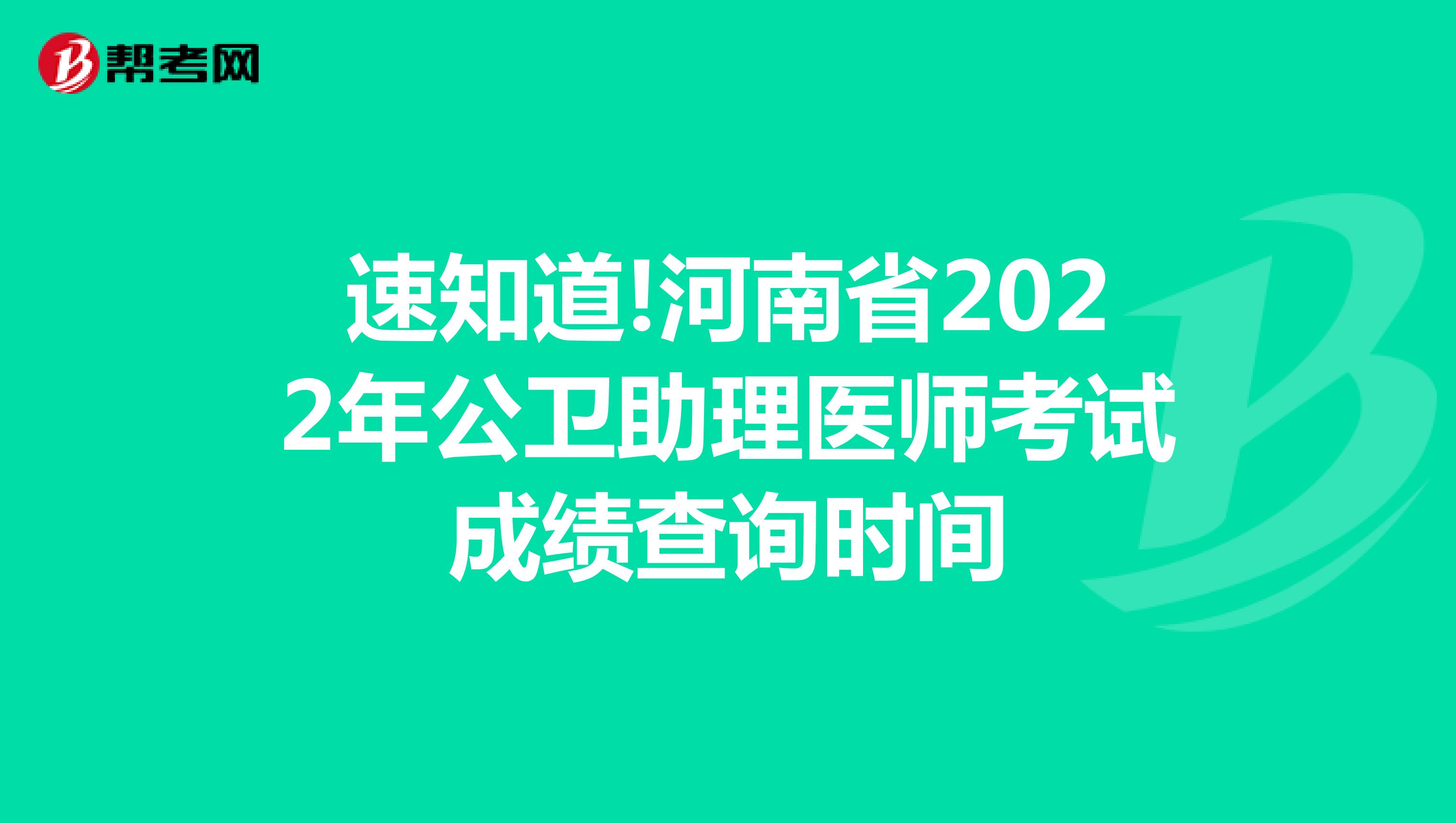 速知道!广东省2022年公卫助理医师考试成绩查询时间