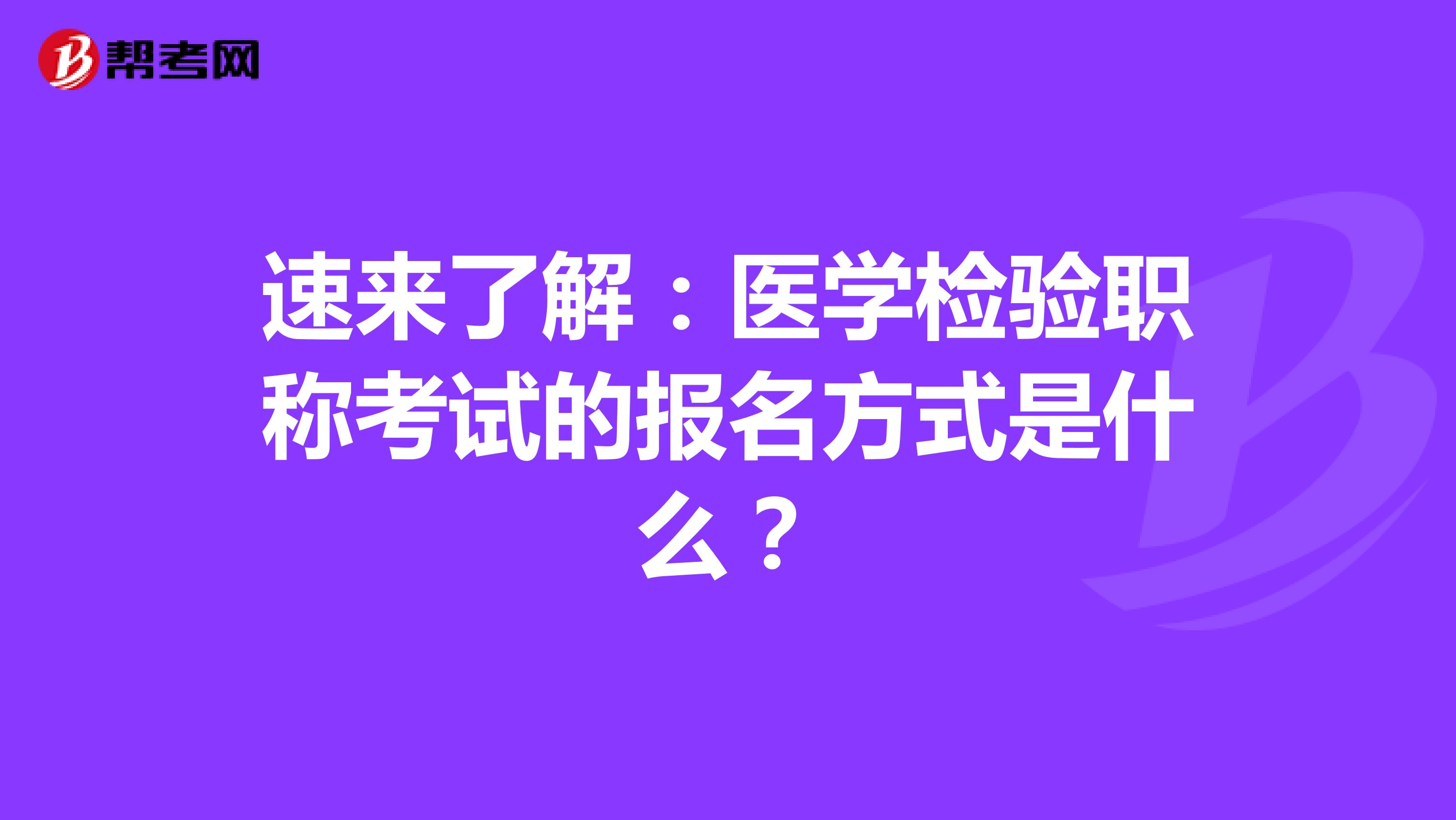 速来了解：医学检验职称考试的报名方式是什么？