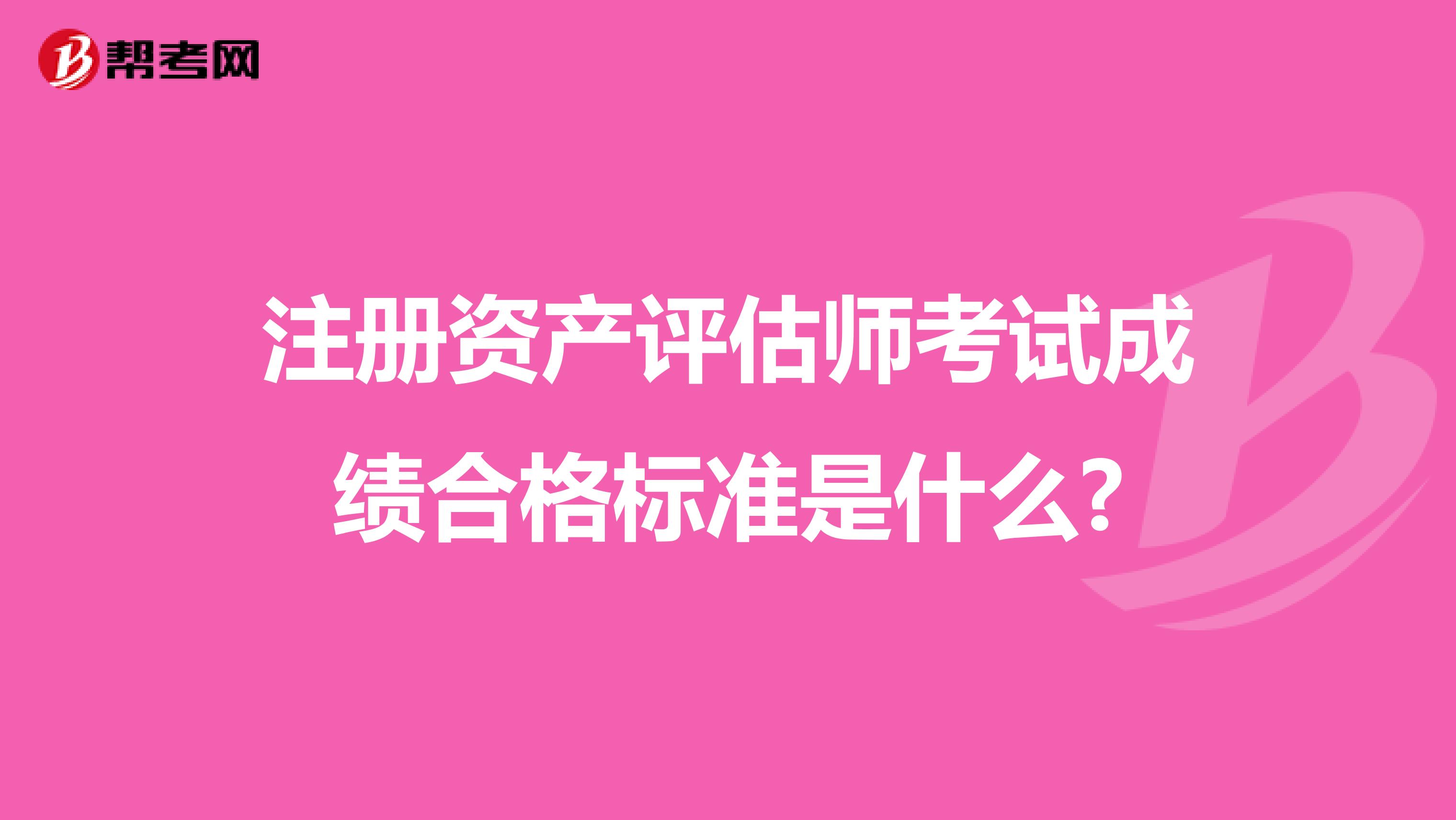 注冊資產評估師考試成績合格標準是什么?