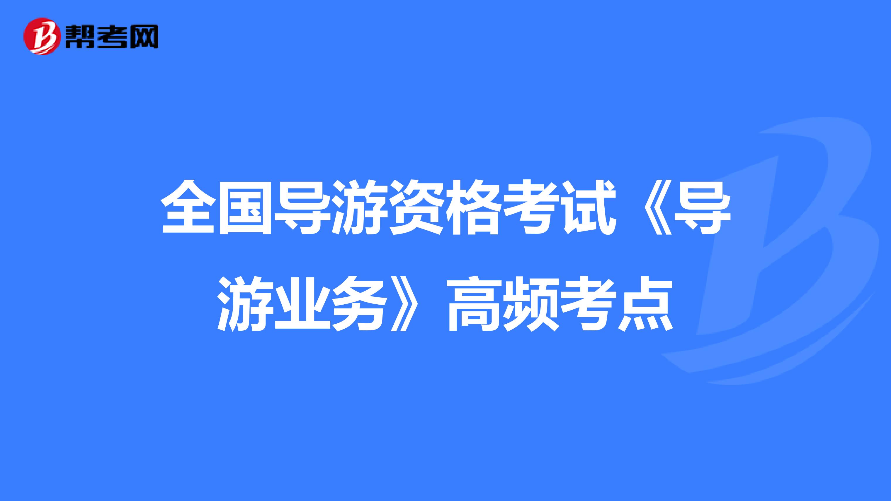 全國導游資格考試《導游業務》高頻考點
