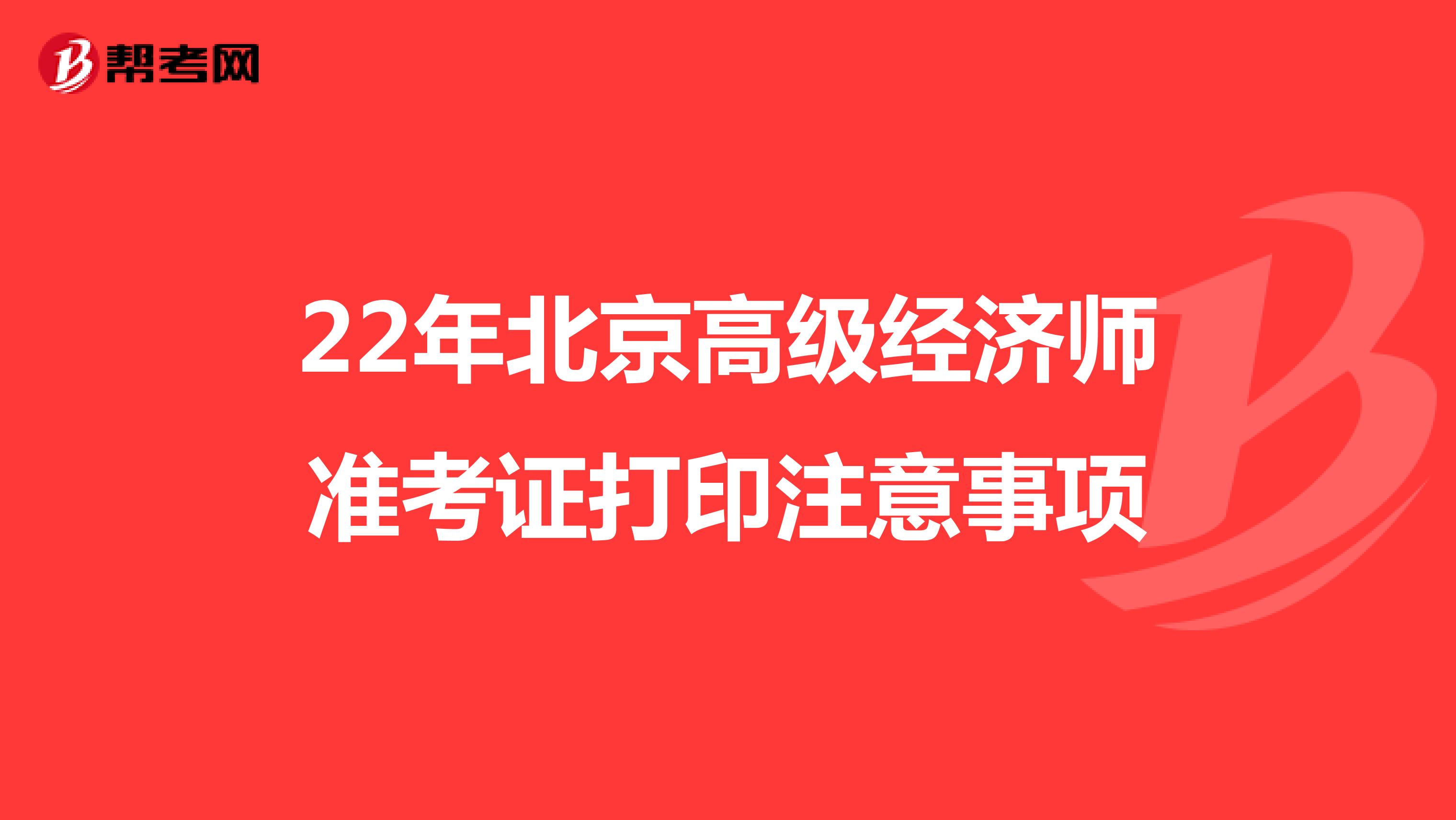 22年北京高级经济师准考证打印注意事项