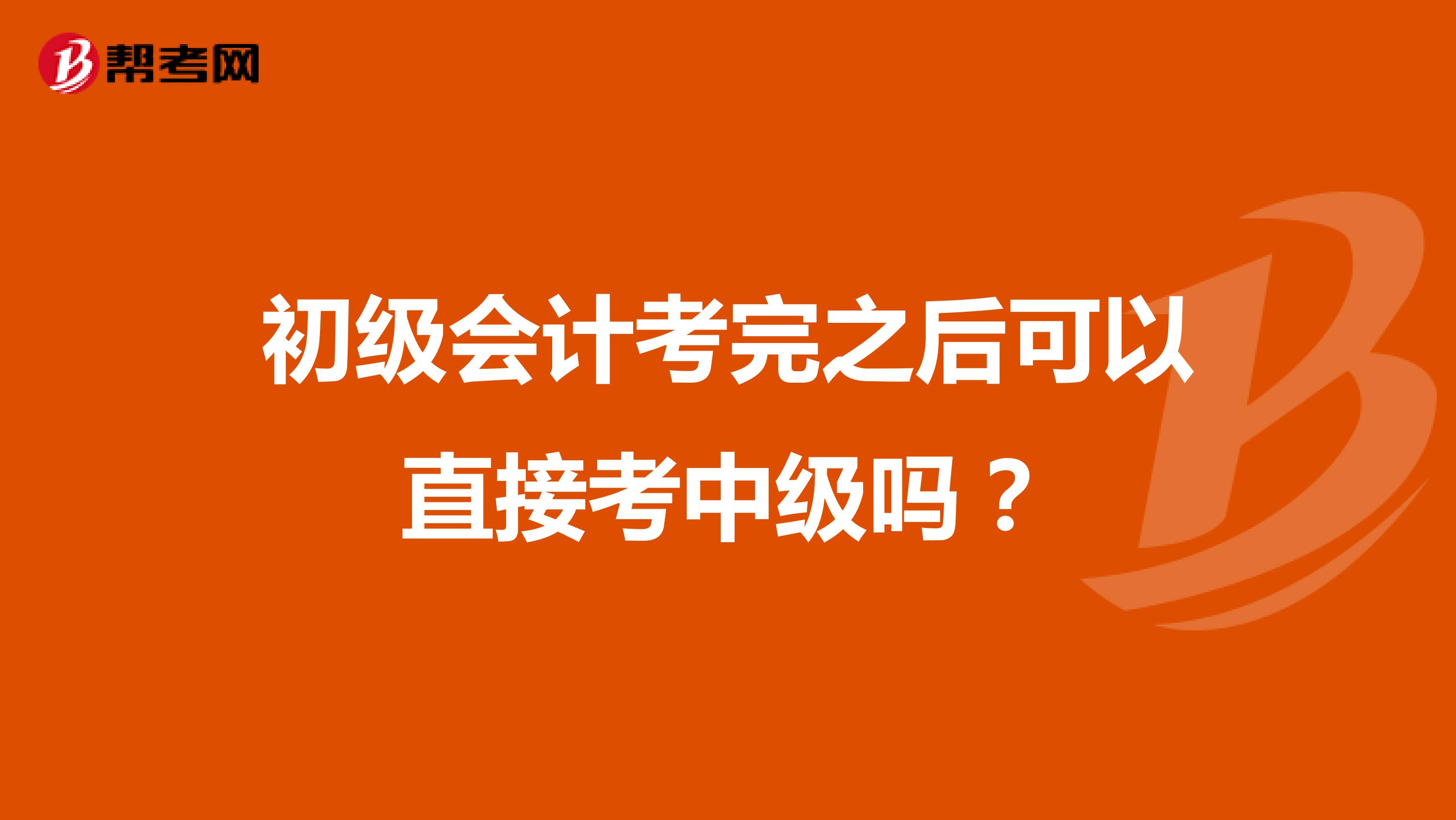 初级会计考完之后可以直接考中级吗？