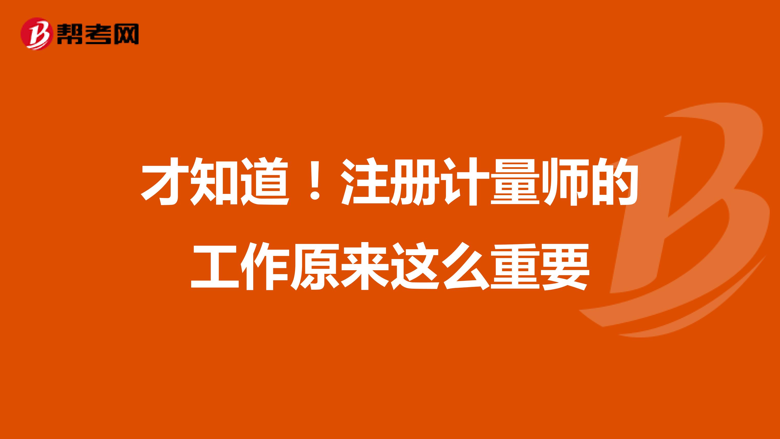 才知道！注册计量师的工作原来这么重要