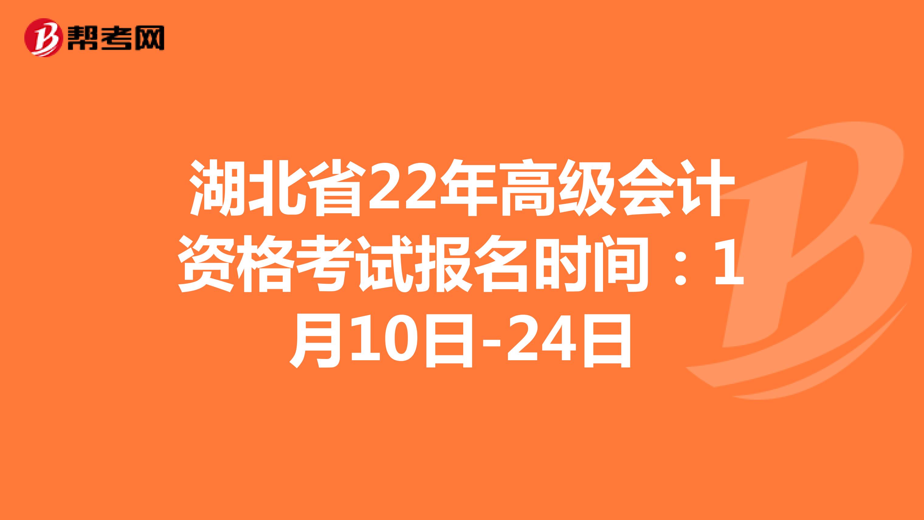 湖北省22年高级会计资格考试报名时间：1月10日-24日