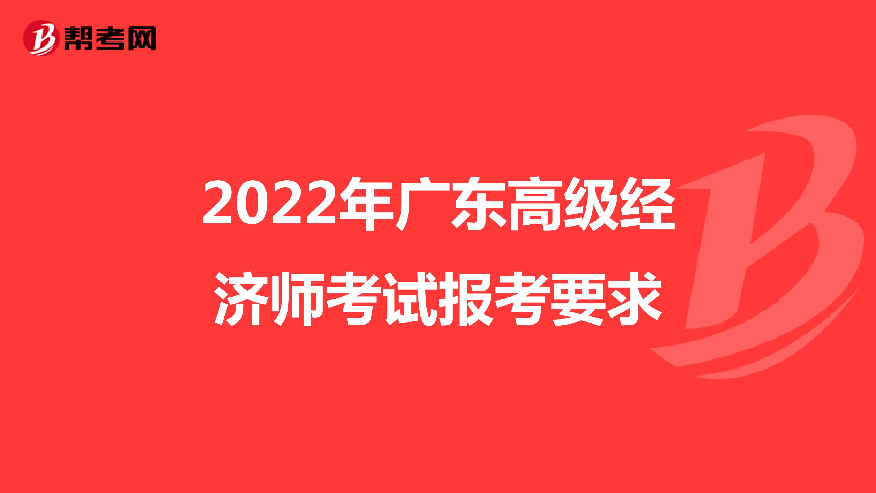 2022年广东高级经济师考试报考要求