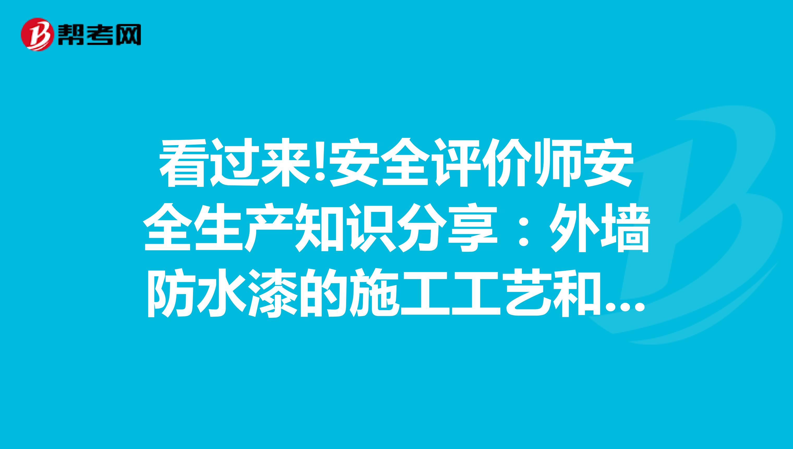 看过来!安全评价师安全生产知识分享：外墙防水漆的施工工艺和注意事项 