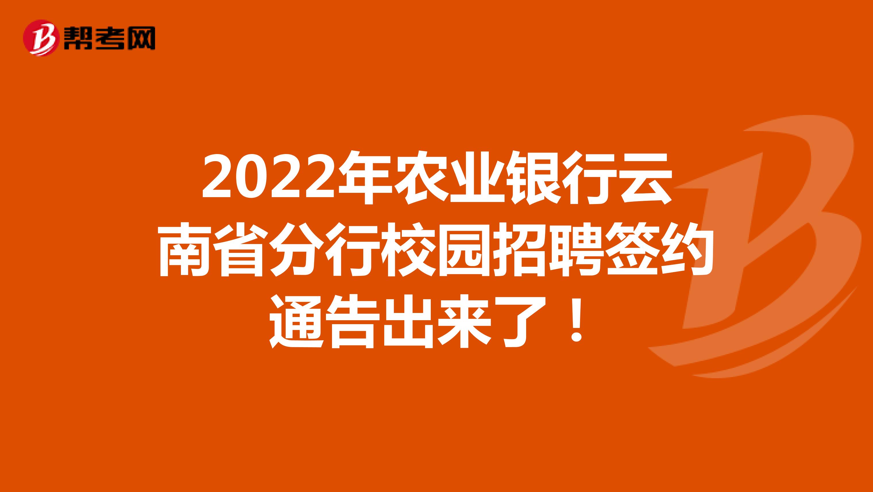 2022年农业银行云南省分行校园招聘签约通告出来了！
