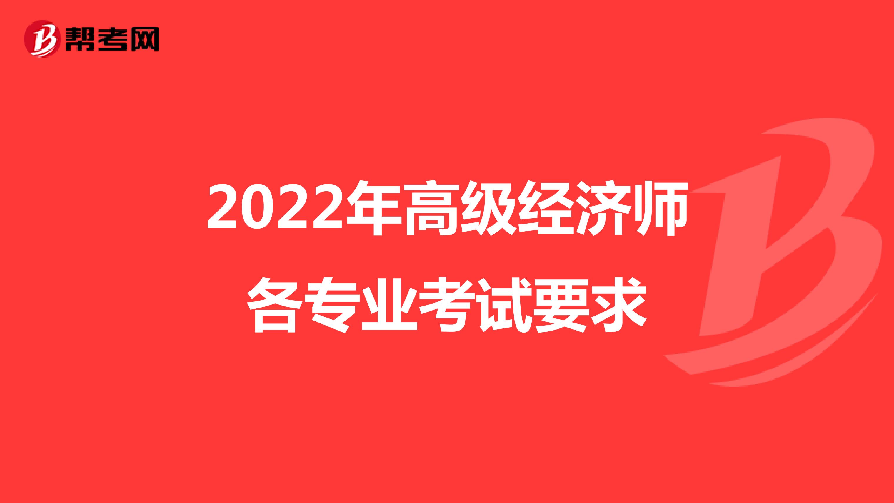 2022年高级经济师各专业考试要求