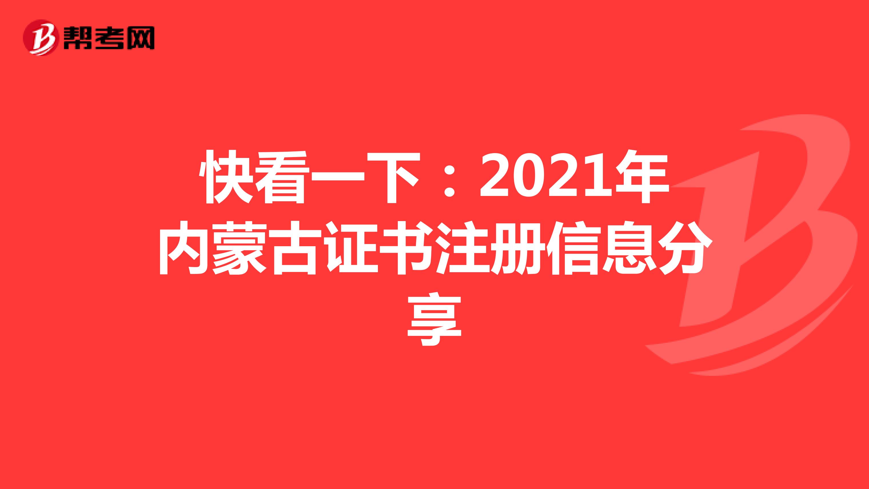 快看一下：2021年內蒙古證書注冊信息分享