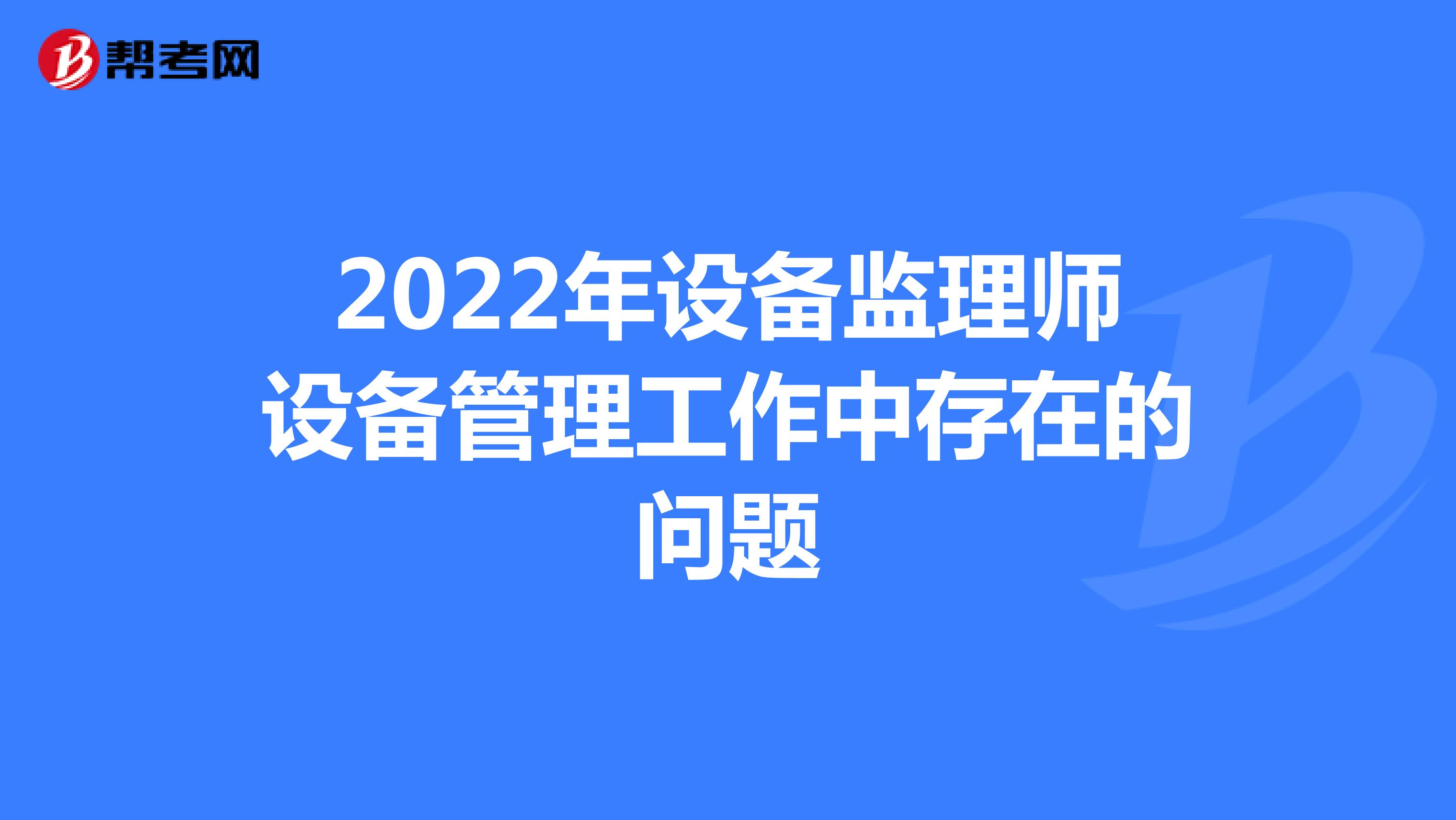 2022年设备监理师设备管理工作中存在的问题