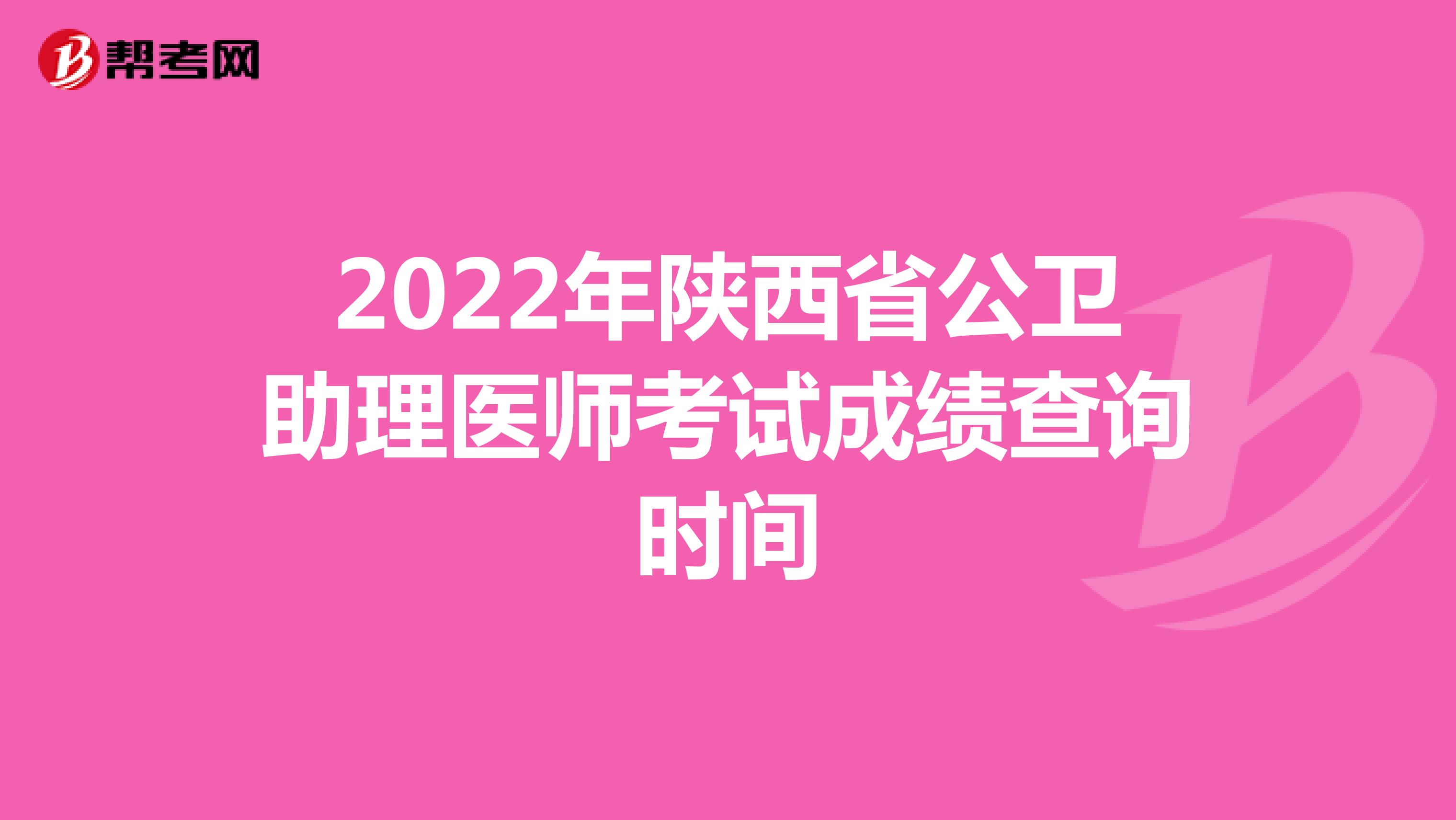 2022年陕西省公卫助理医师考试成绩查询时间