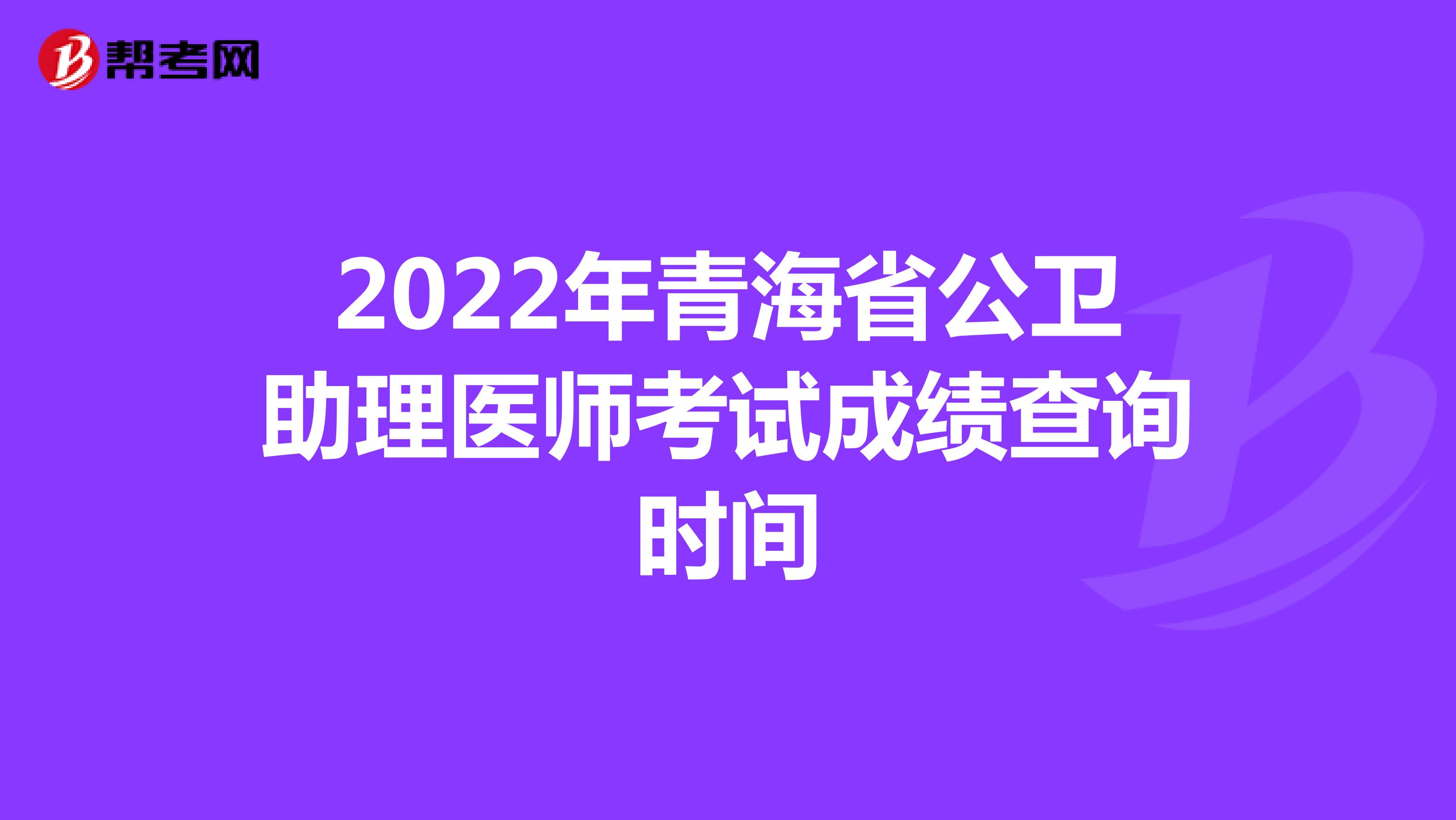 2022年青海省公卫助理医师考试成绩查询时间