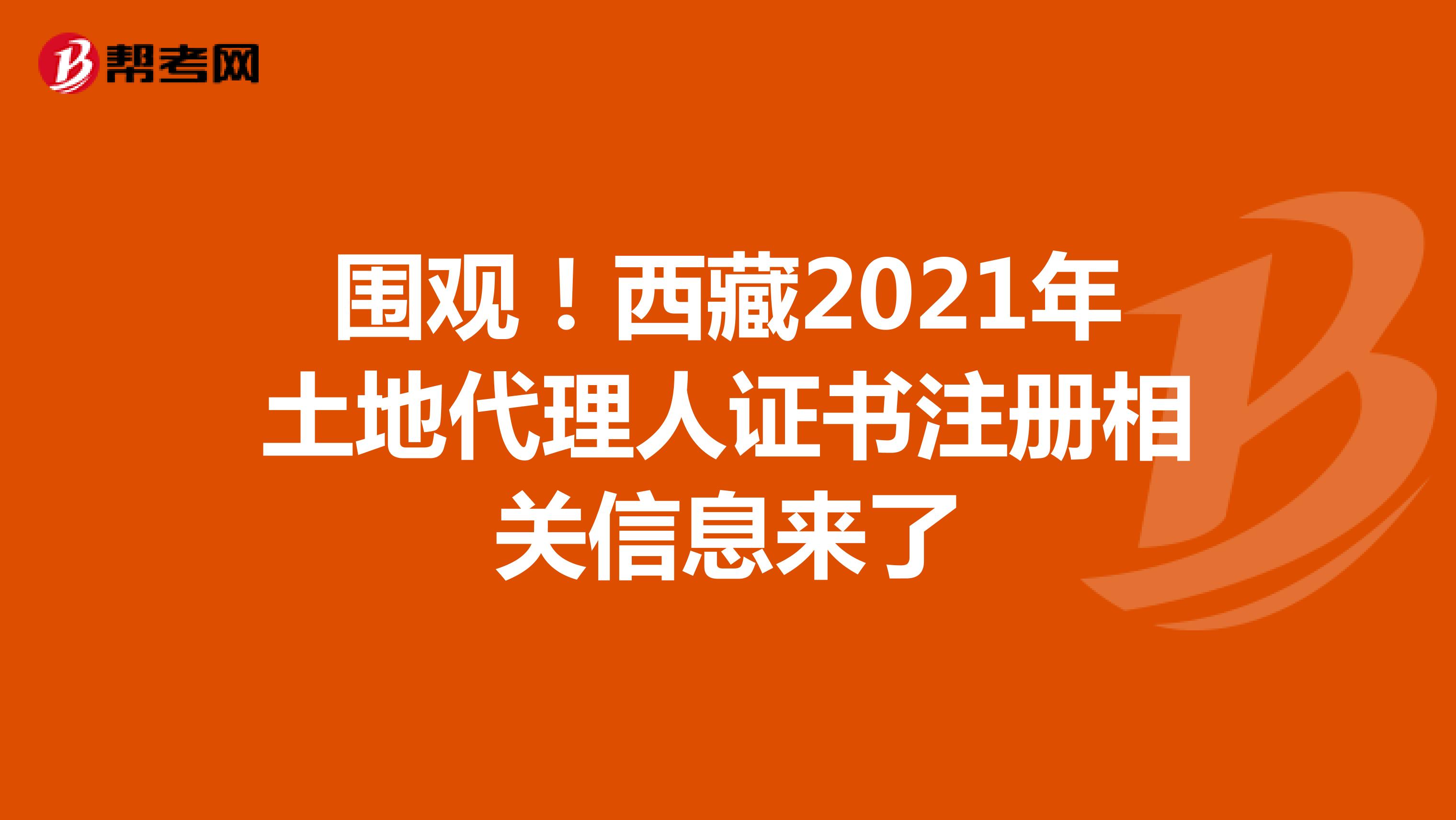 圍觀！西藏2021年土地代理人證書注冊相關信息來了
