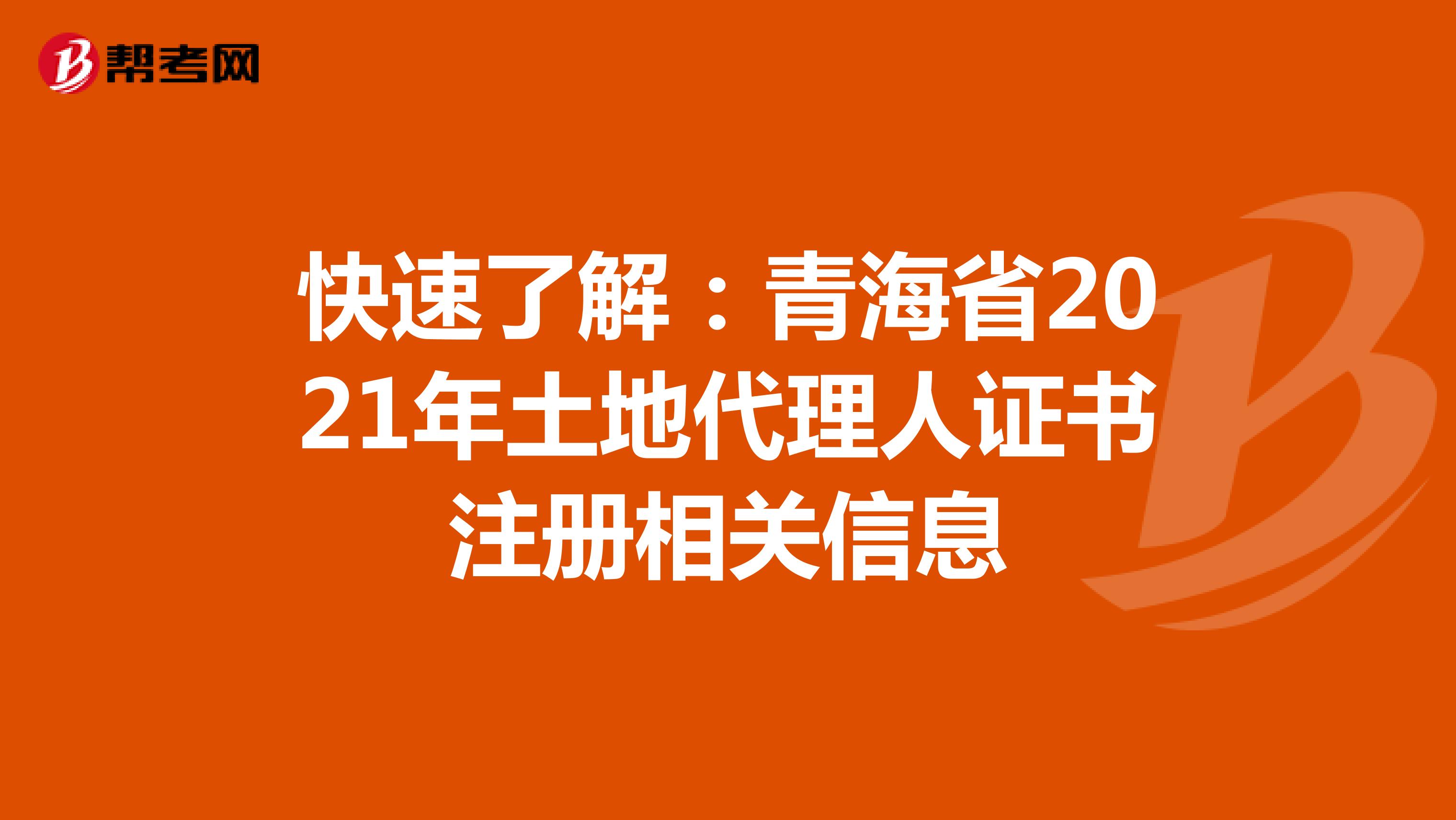 快速了解：青海省2021年土地代理人證書注冊相關信息