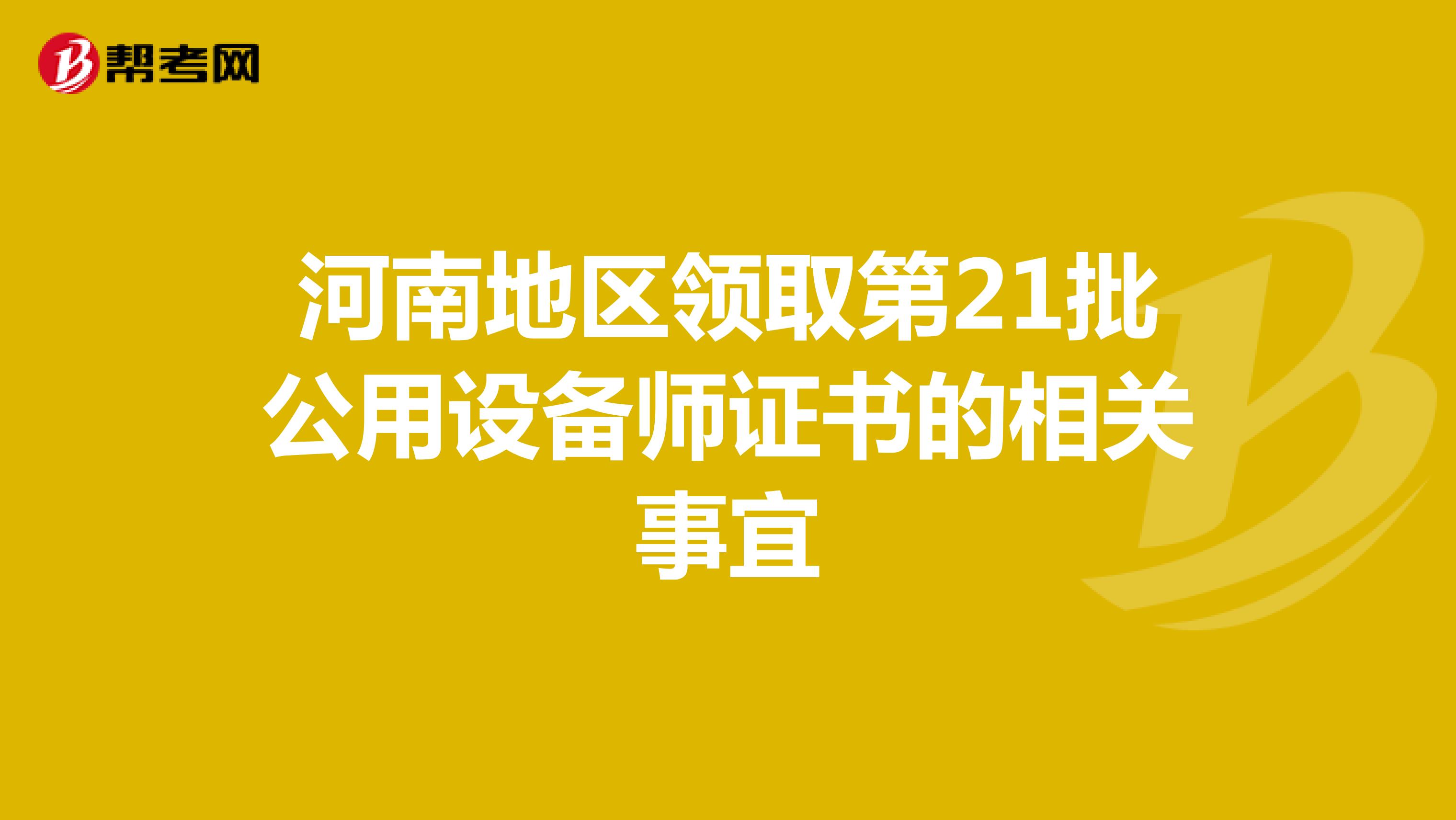 河南地区领取第21批公用设备师证书的相关事宜