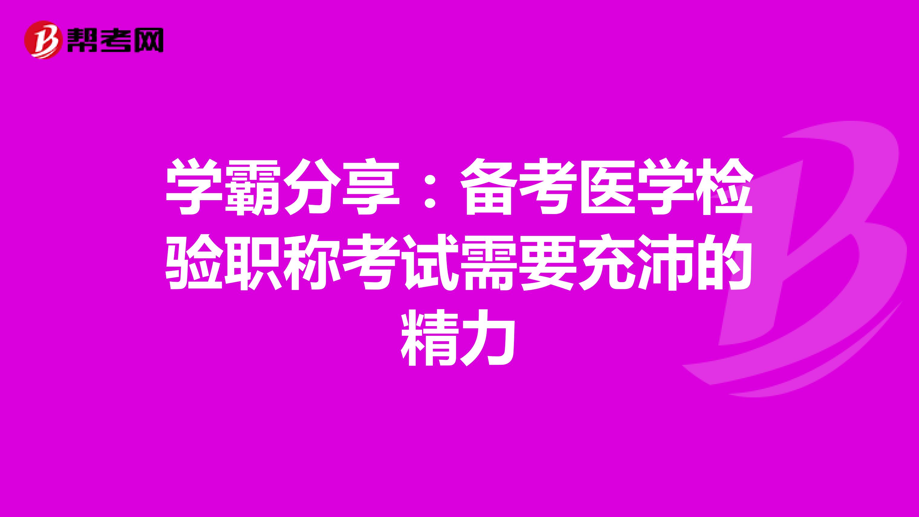 学霸分享：备考医学检验职称考试需要充沛的精力