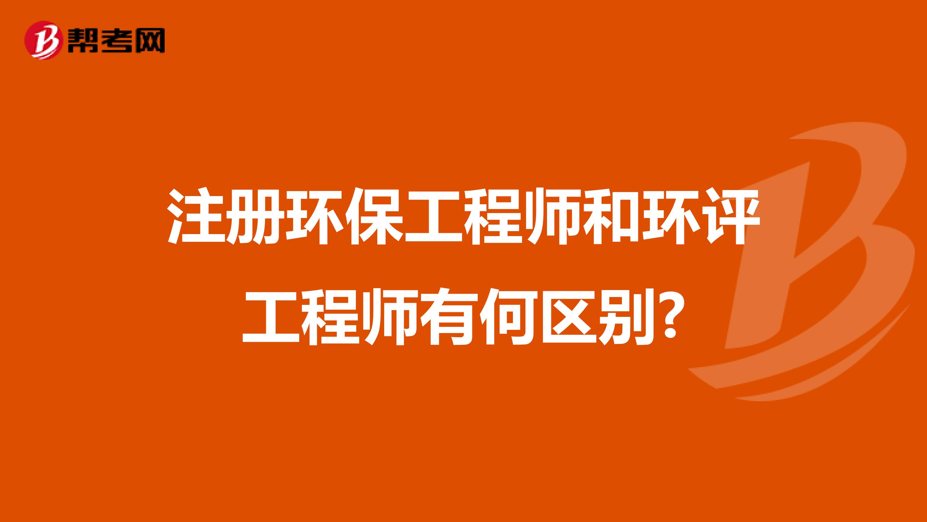注冊環保工程師和環評工程師有何區別?