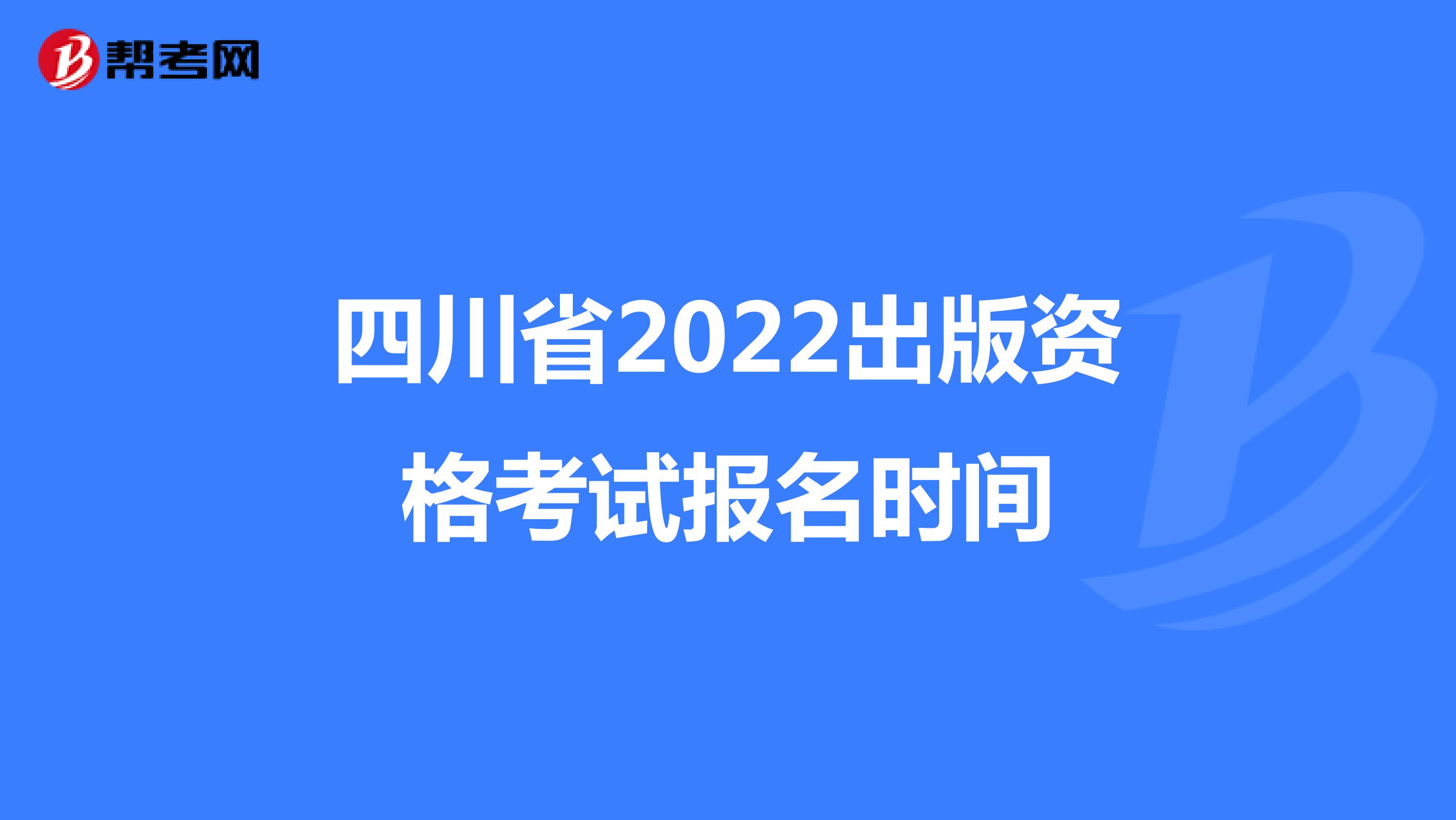四川省2022出版资格考试报名时间