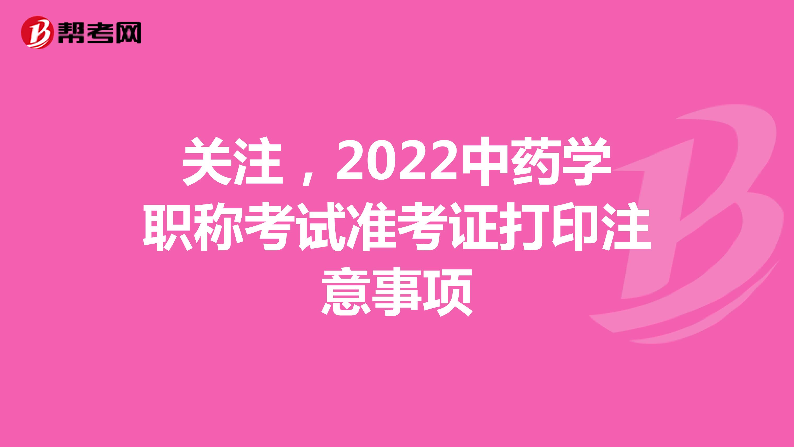 关注，2022中药学职称考试准考证打印注意事项