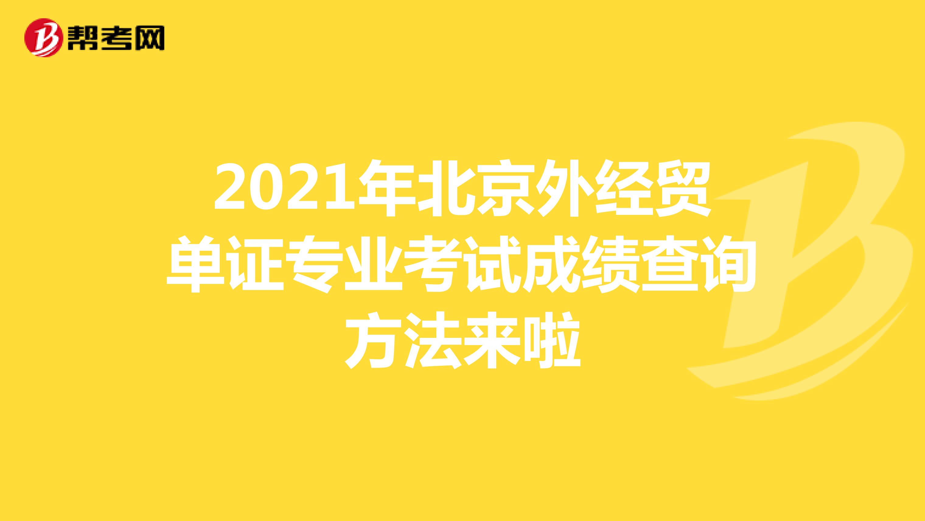 2021年北京外经贸单证专业考试成绩查询方法来啦