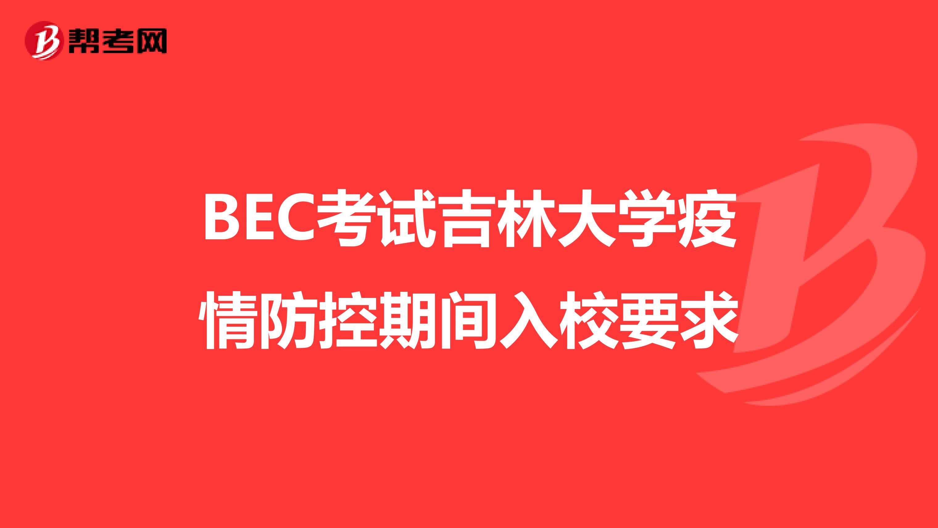 BEC考試吉林大學疫情防控期間入校要求