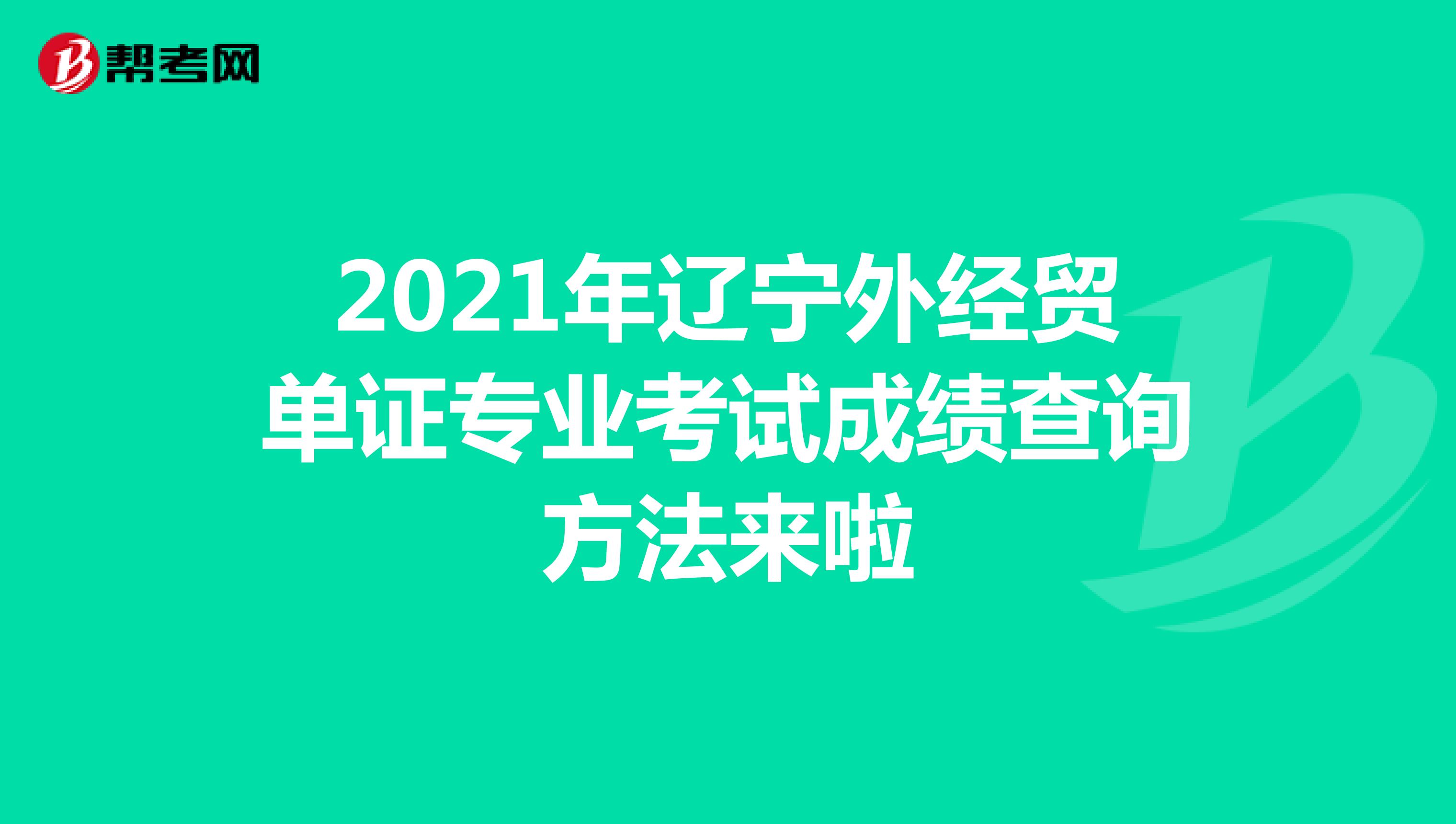 2021年辽宁外经贸单证专业考试成绩查询方法来啦