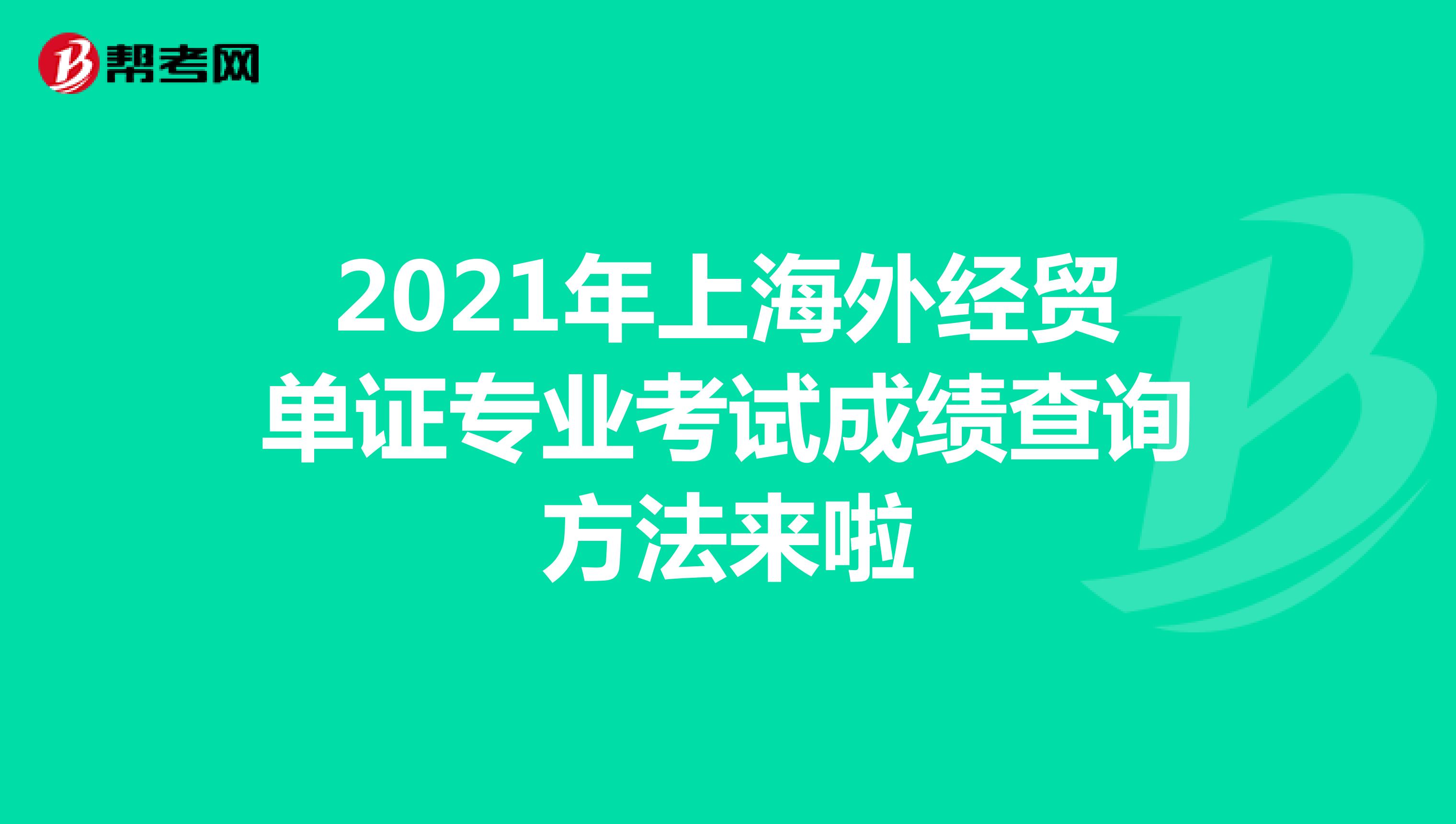 2021年上海外经贸单证专业考试成绩查询方法来啦