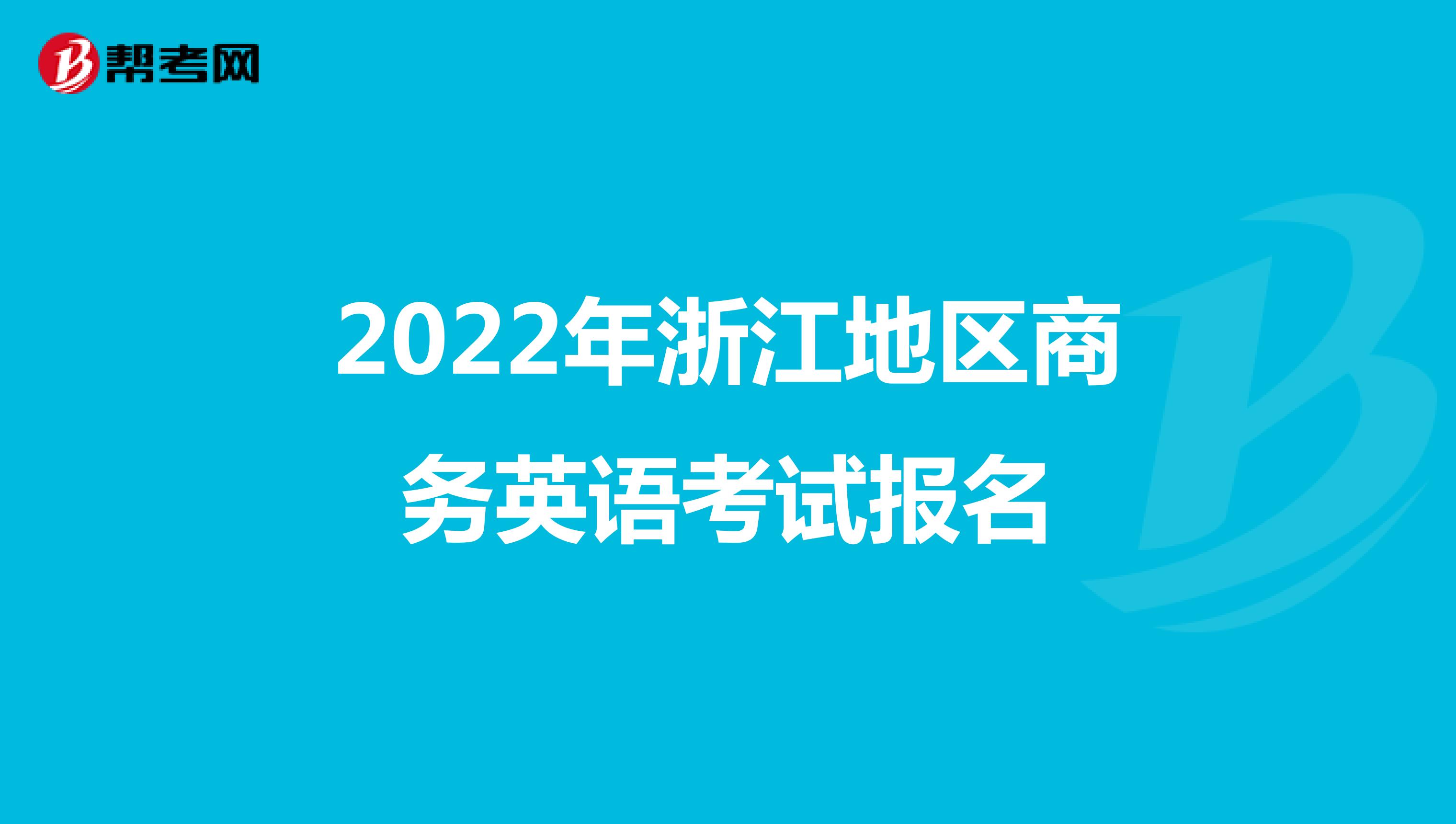 2022年浙江地区商务英语考试报名