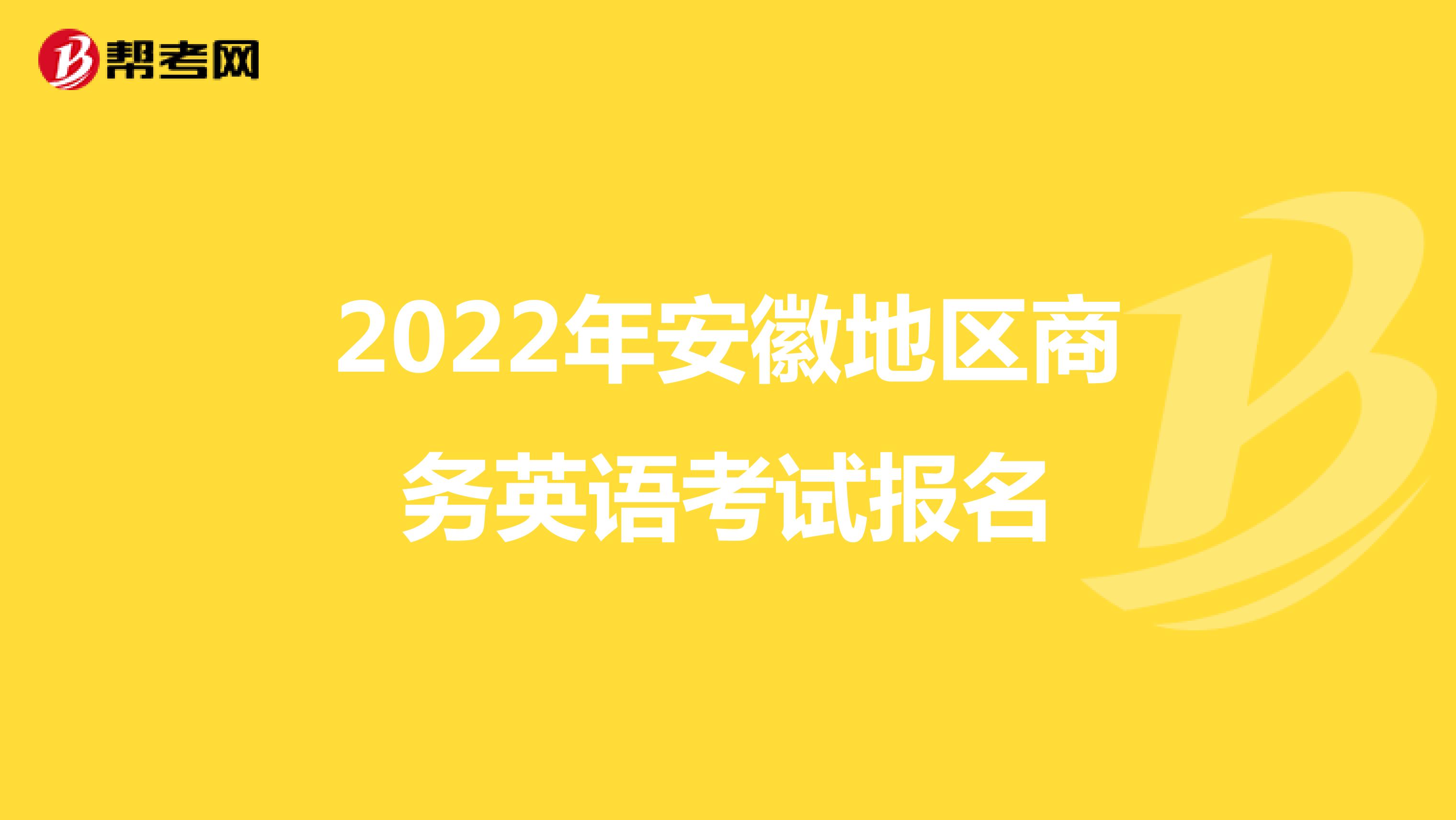 2022年安徽地区商务英语考试报名