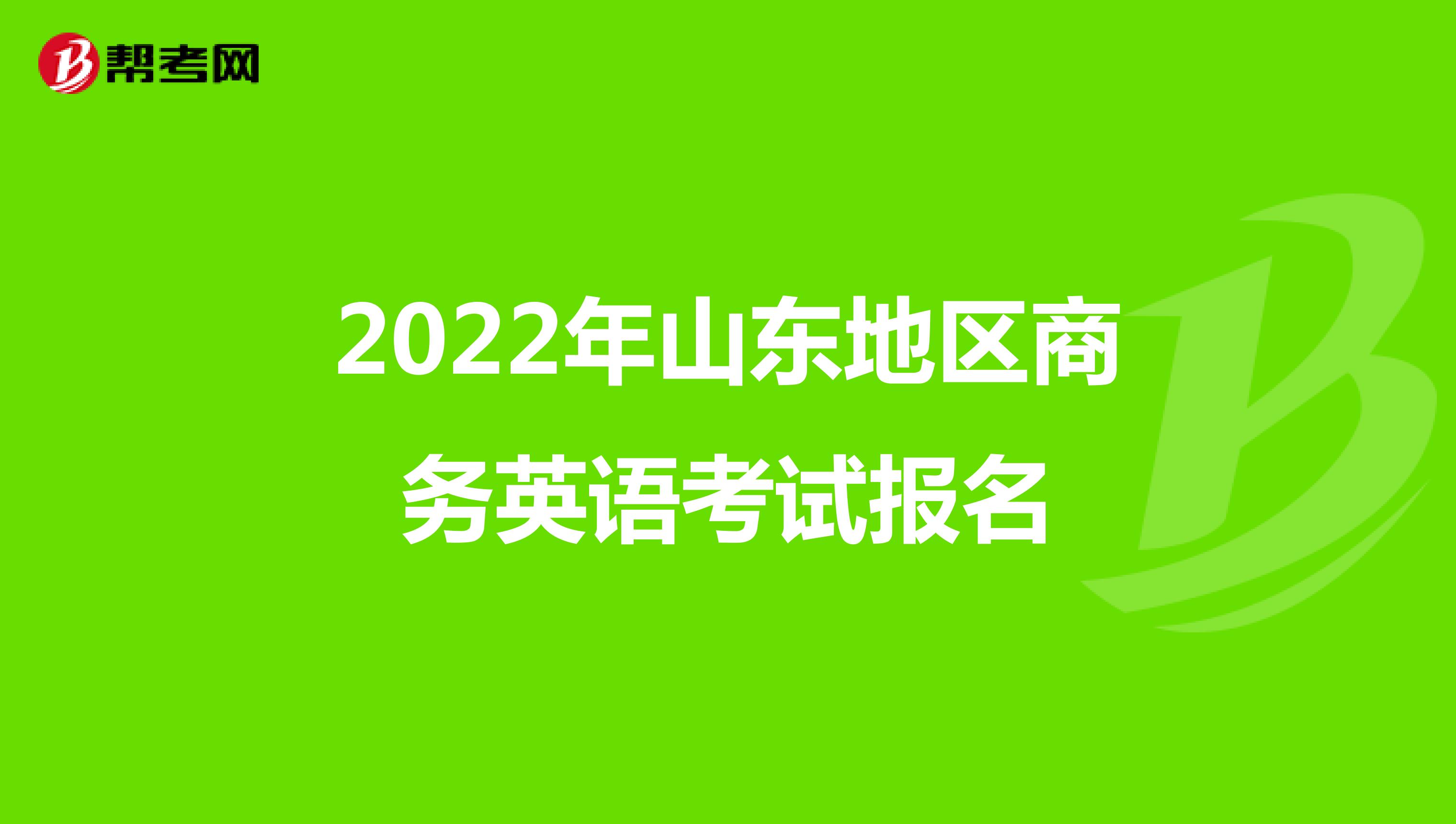 2022年山东地区商务英语考试报名