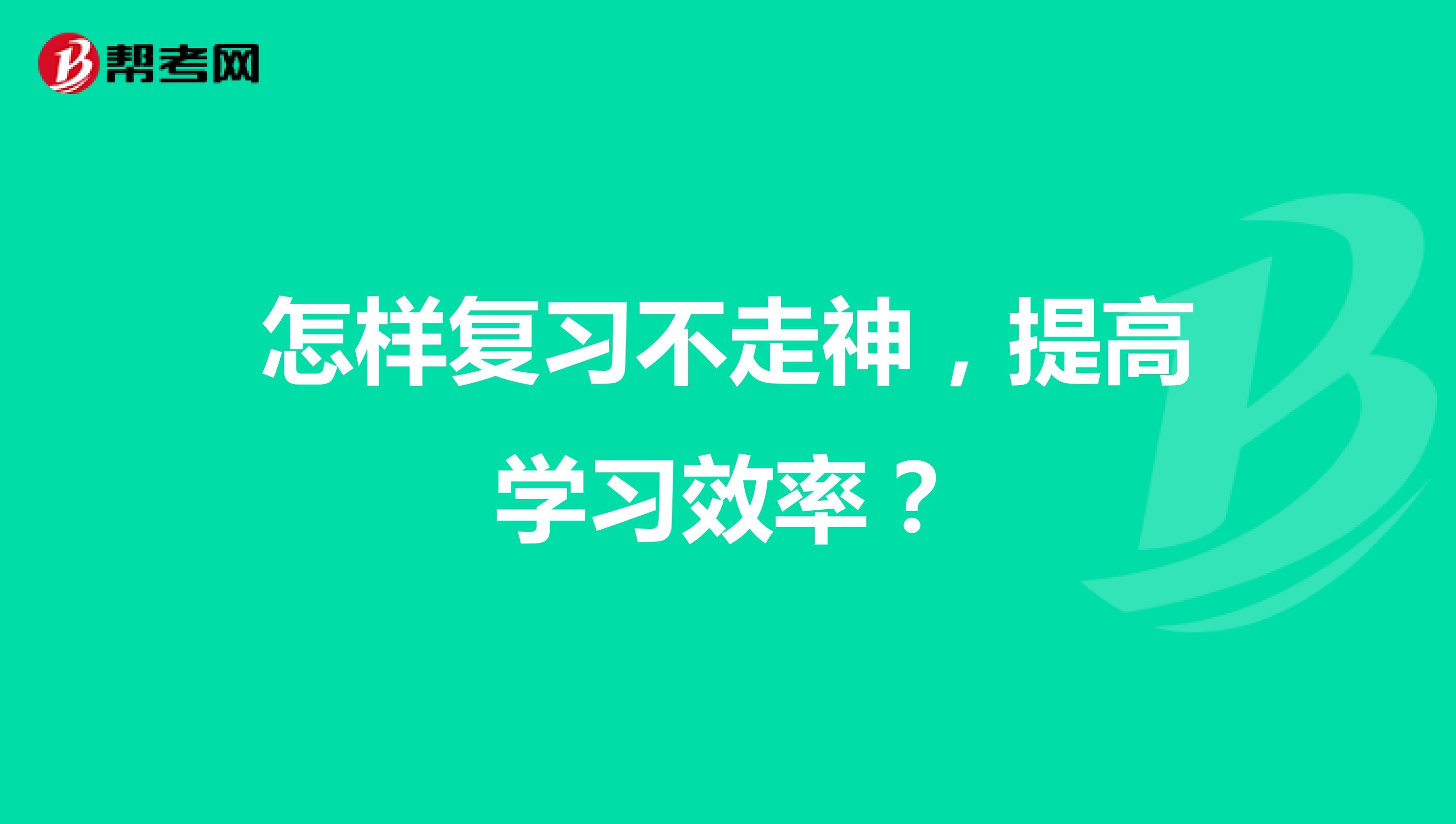 怎样复习不走神，提高学习效率？ 
