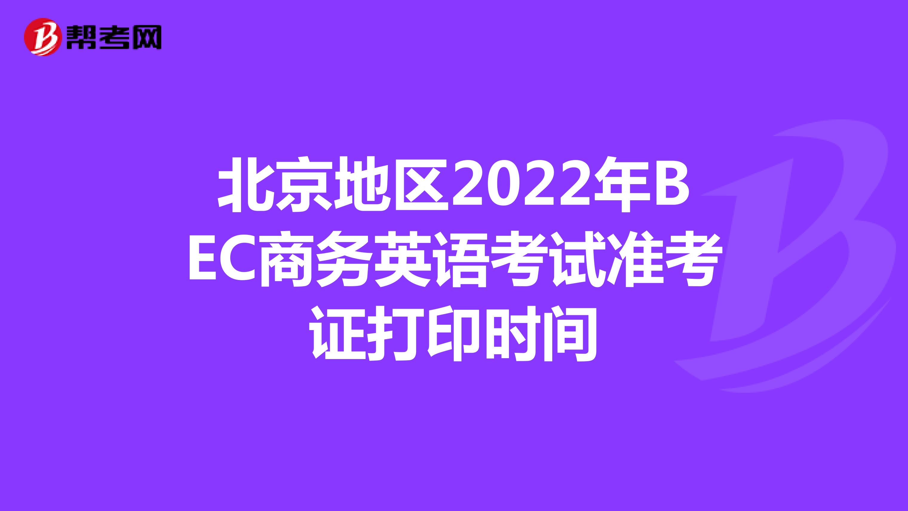 北京地区2022年BEC商务英语考试准考证打印时间