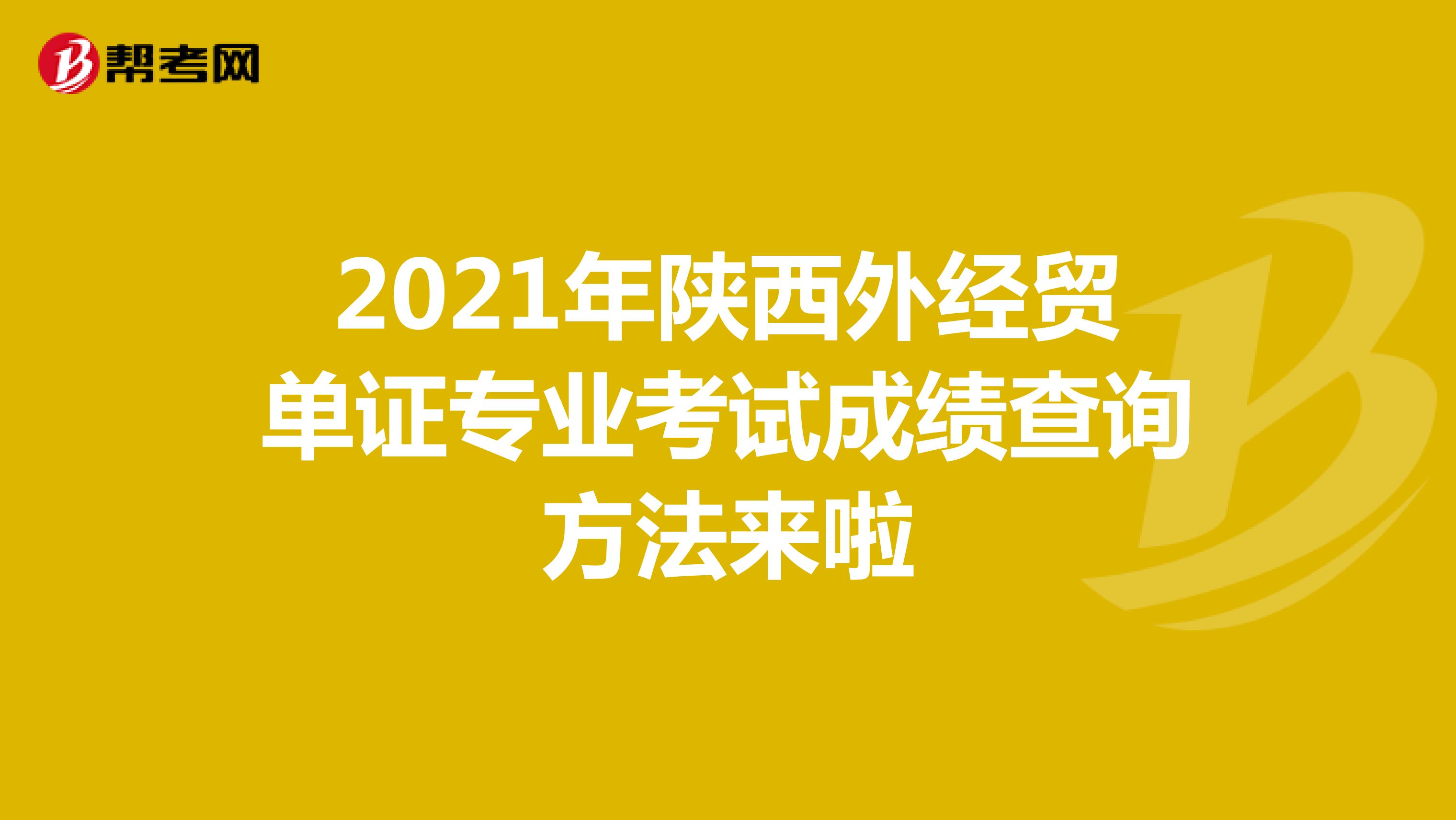 2021年陜西外經貿單證專業考試成績查詢方法來啦