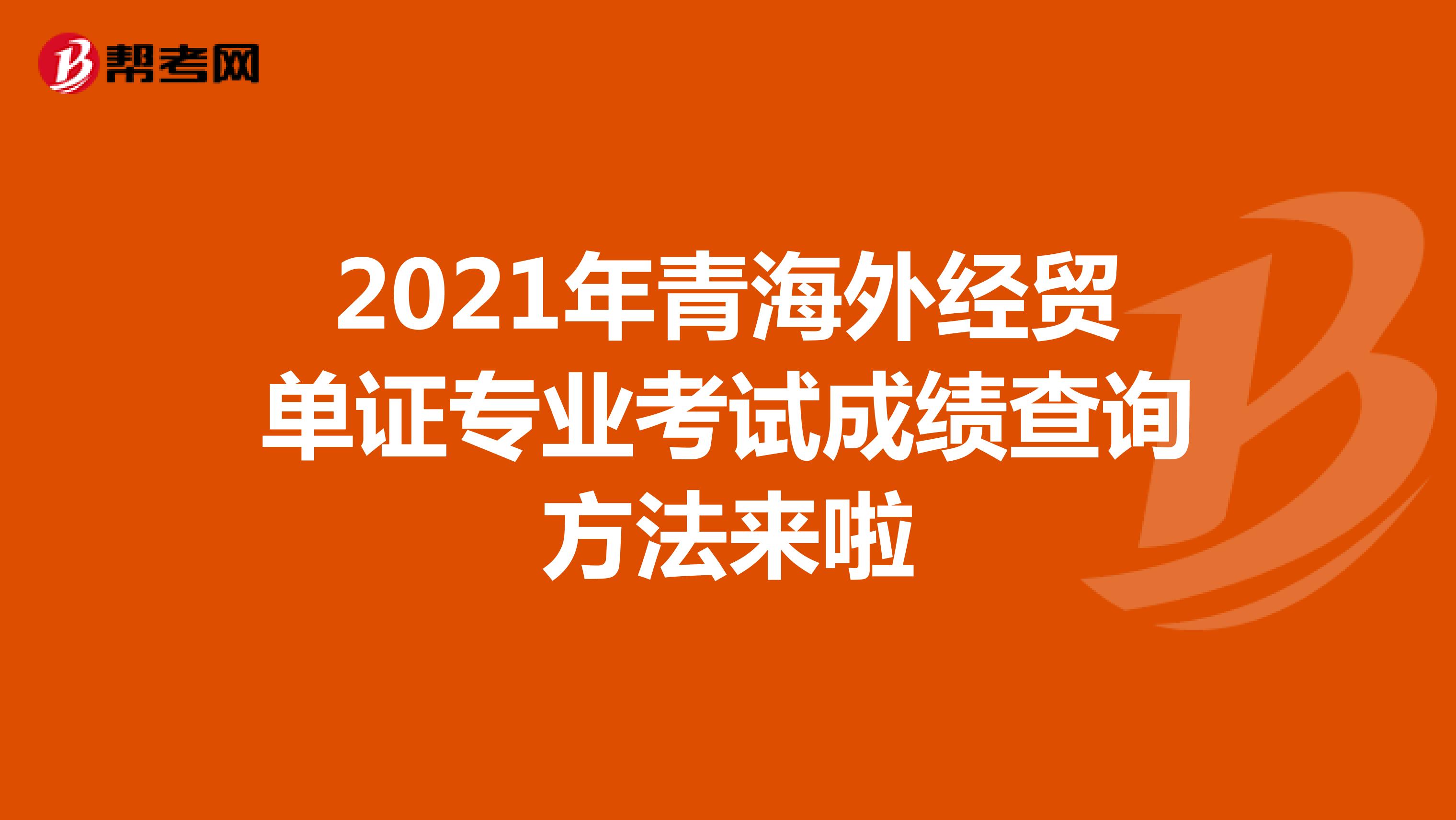 2021年青海外经贸单证专业考试成绩查询方法来啦