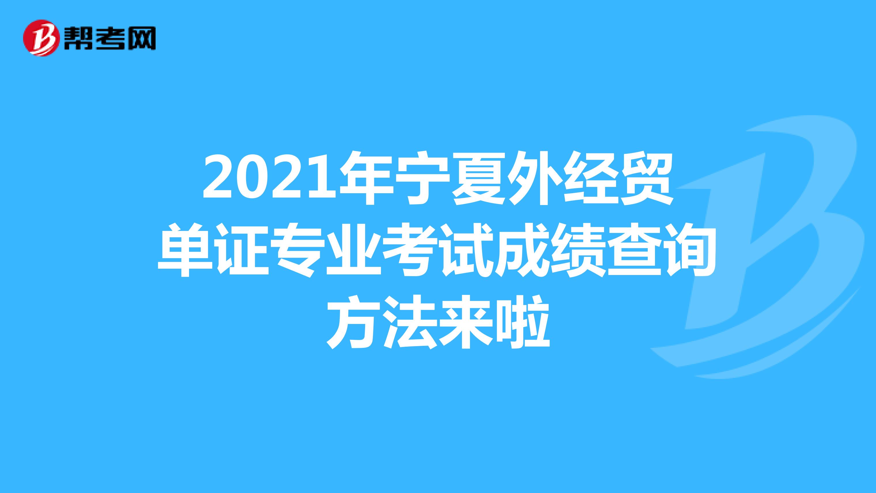 2021年宁夏外经贸单证专业考试成绩查询方法来啦