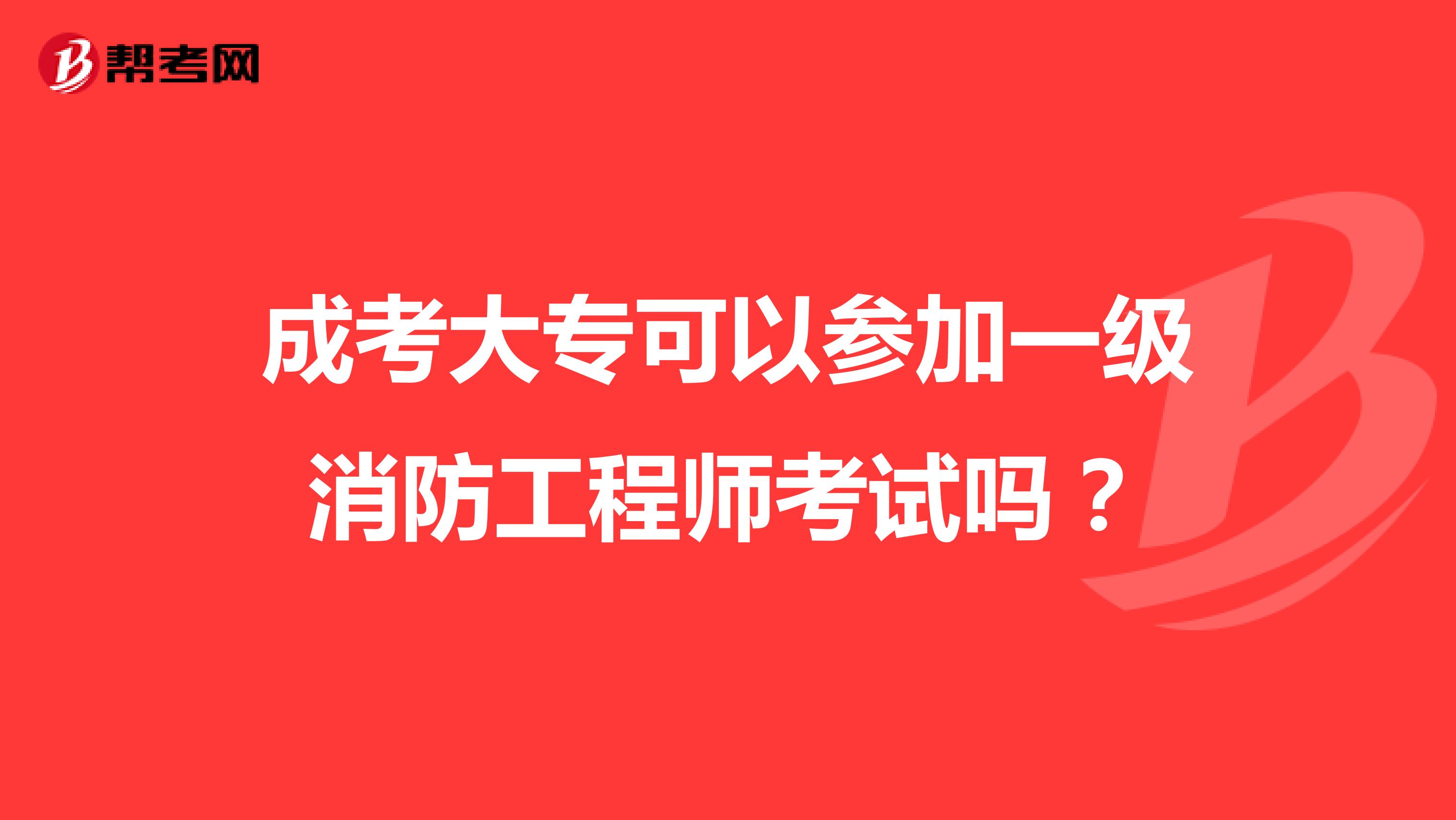 成考大专可以参加一级消防工程师考试吗？