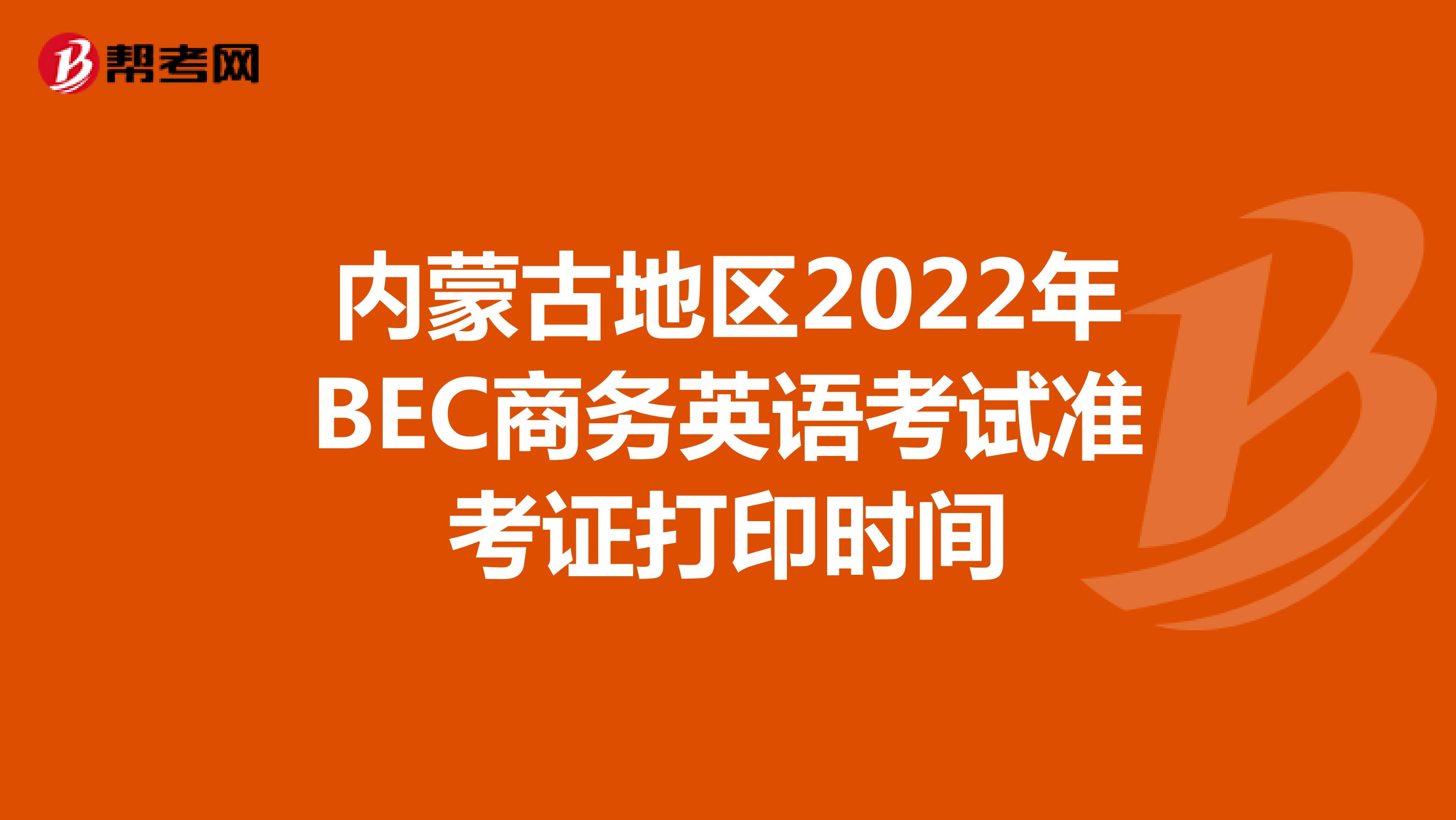内蒙古地区2022年BEC商务英语考试准考证打印时间