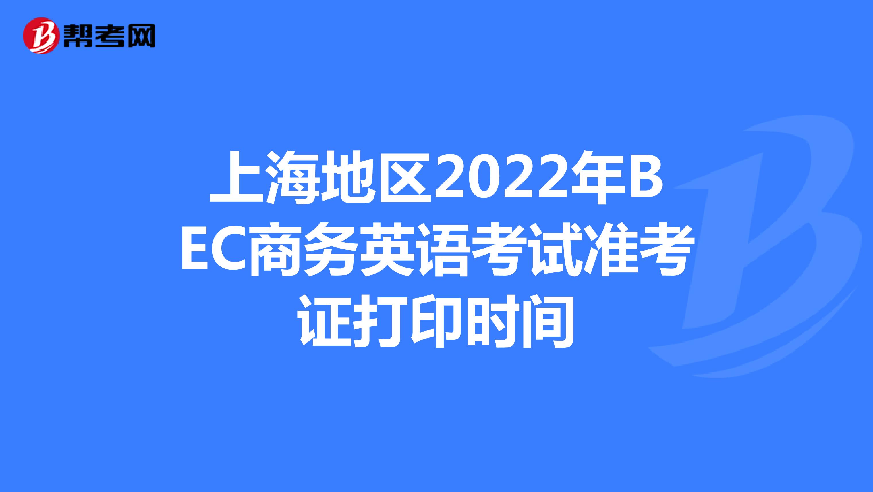 上海地区2022年BEC商务英语考试准考证打印时间